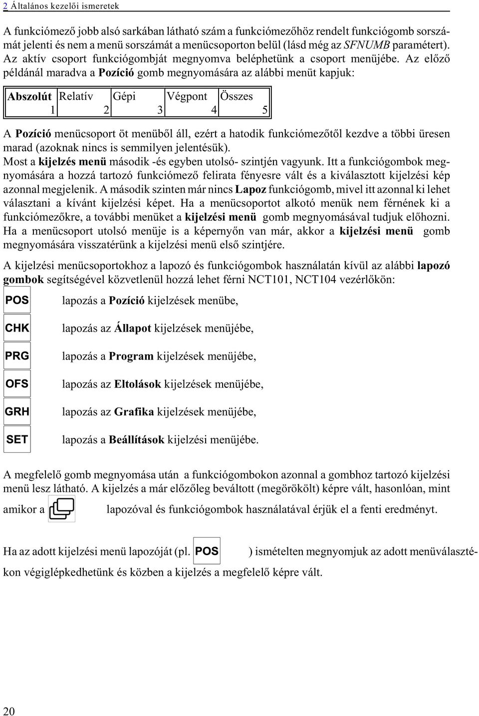 Az elõzõ példánál maradva a Pozíció gomb megnyomására az alábbi menüt kapjuk: Abszolút Relatív 1 Gépi 2 Végpont Összes 3 4 5 A Pozíció menücsoport öt menübõl áll, ezért a hatodik funkciómezõtõl