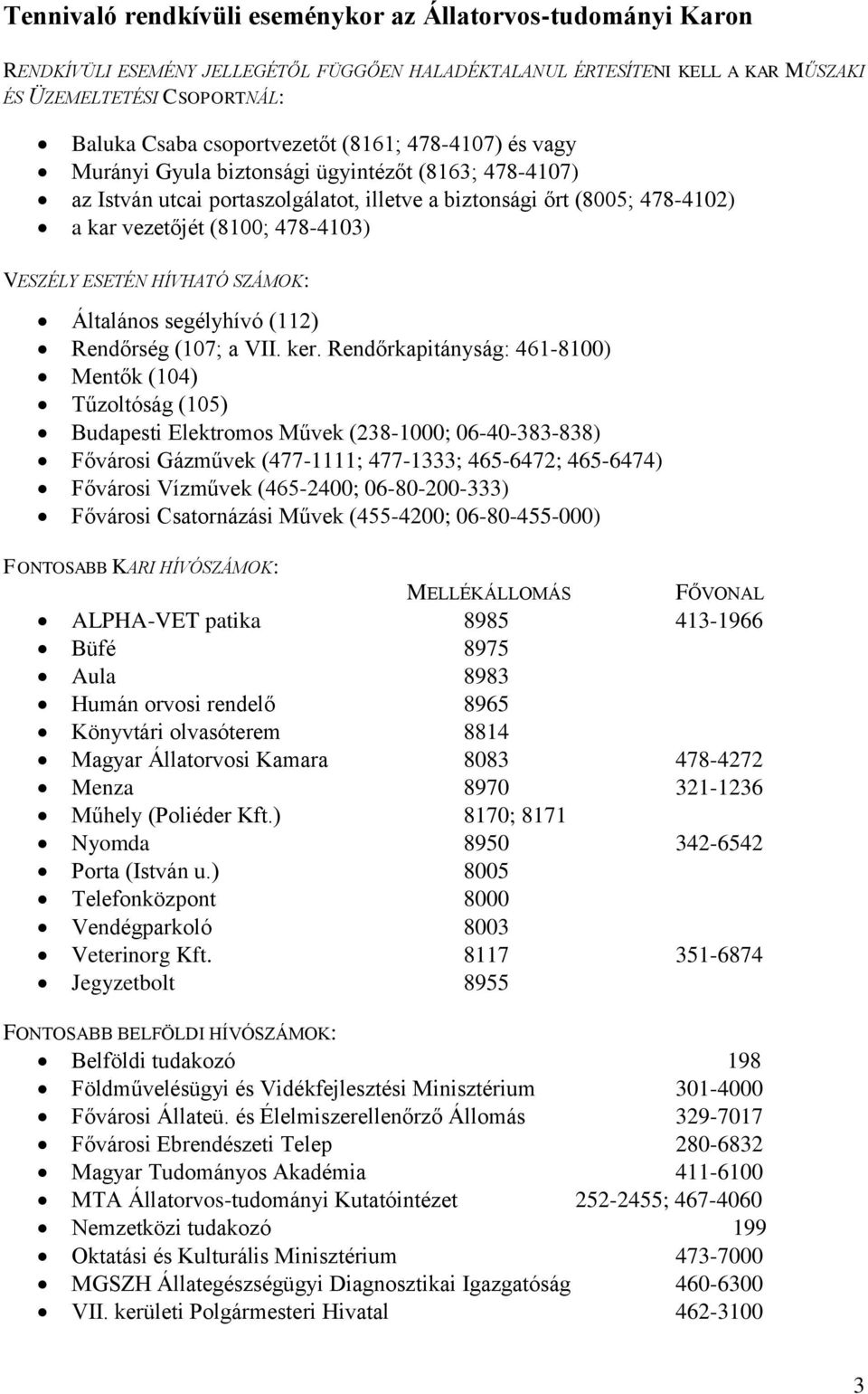 478-4103) VESZÉLY ESETÉN HÍVHATÓ SZÁMOK: Általános segélyhívó (112) Rendőrség (107; a VII. ker.