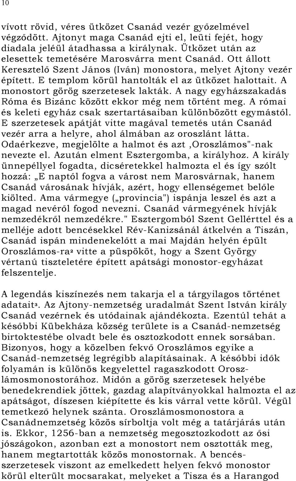 A monostort görög szerzetesek lakták. A nagy egyházszakadás Róma és Bizánc között ekkor még nem történt meg. A római és keleti egyház csak szertartásaiban különbözött egymástól.