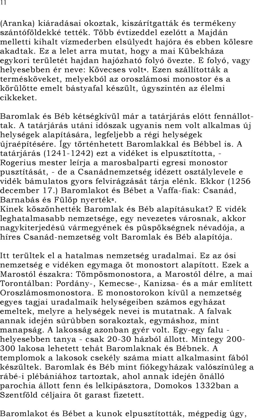 Ezen szállították a termésköveket, melyekből az oroszlámosi monostor és a körülötte emelt bástyafal készült, úgyszintén az élelmi cikkeket.