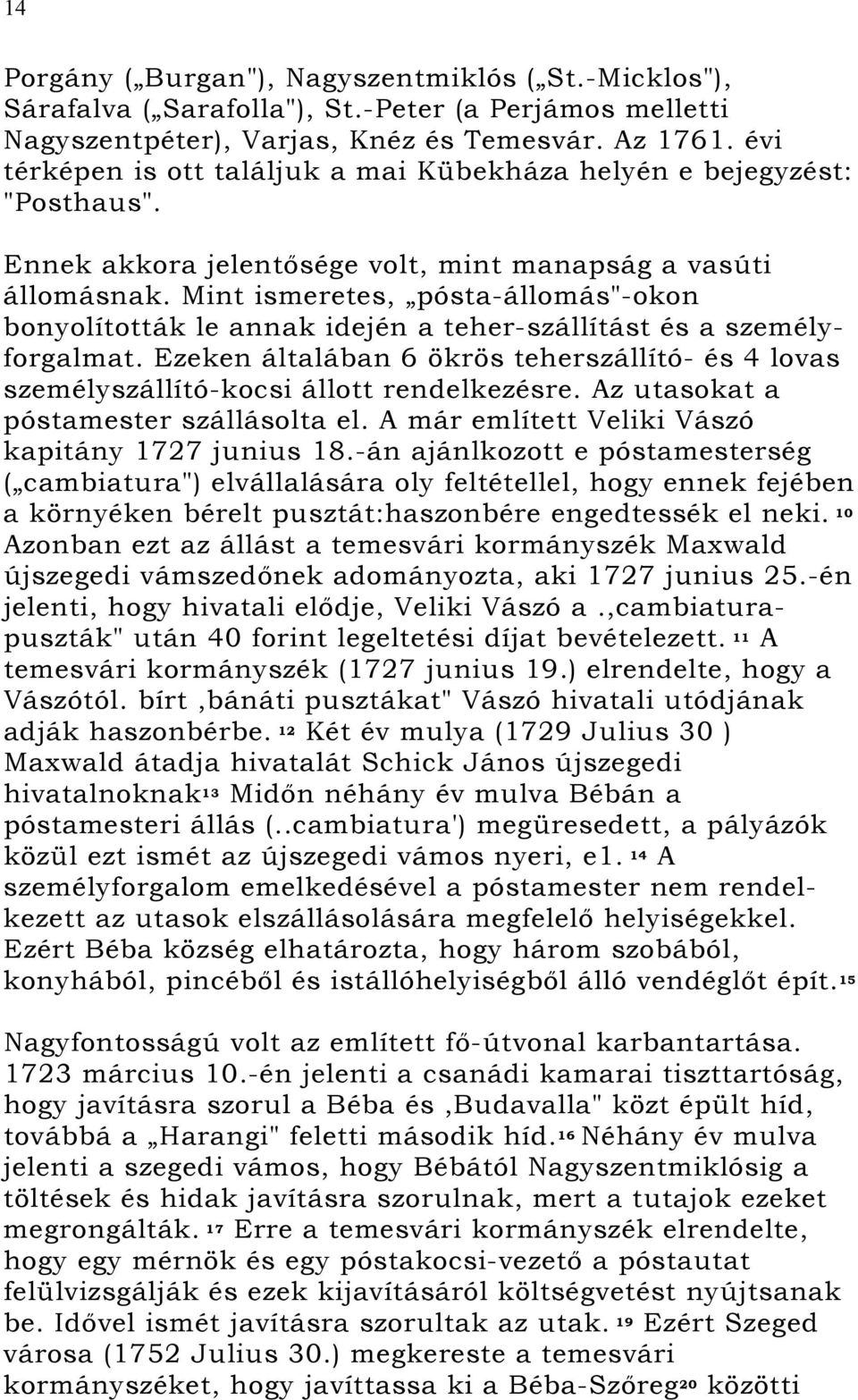 Mint ismeretes, pósta-állomás"-okon bonyolították le annak idején a teher-szállítást és a személyforgalmat.