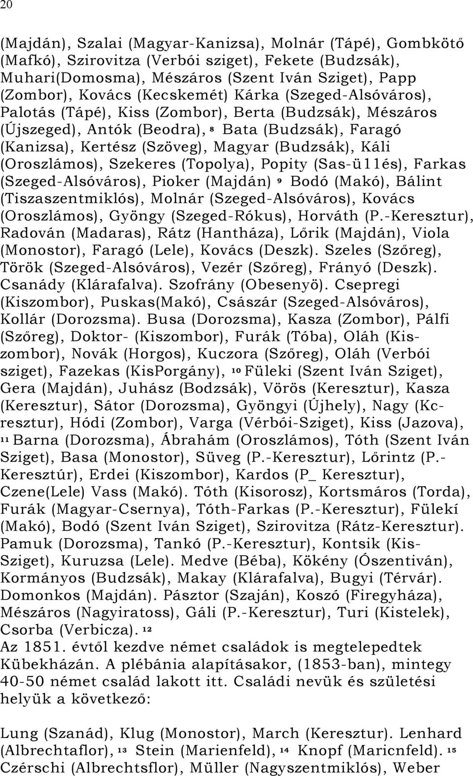 (Oroszlámos), Szekeres (Topolya), Popity (Sas-ü11és), Farkas (Szeged-Alsóváros), Pioker (Majdán) 9 Bodó (Makó), Bálint (Tiszaszentmiklós), Molnár (Szeged-Alsóváros), Kovács (Oroszlámos), Gyöngy