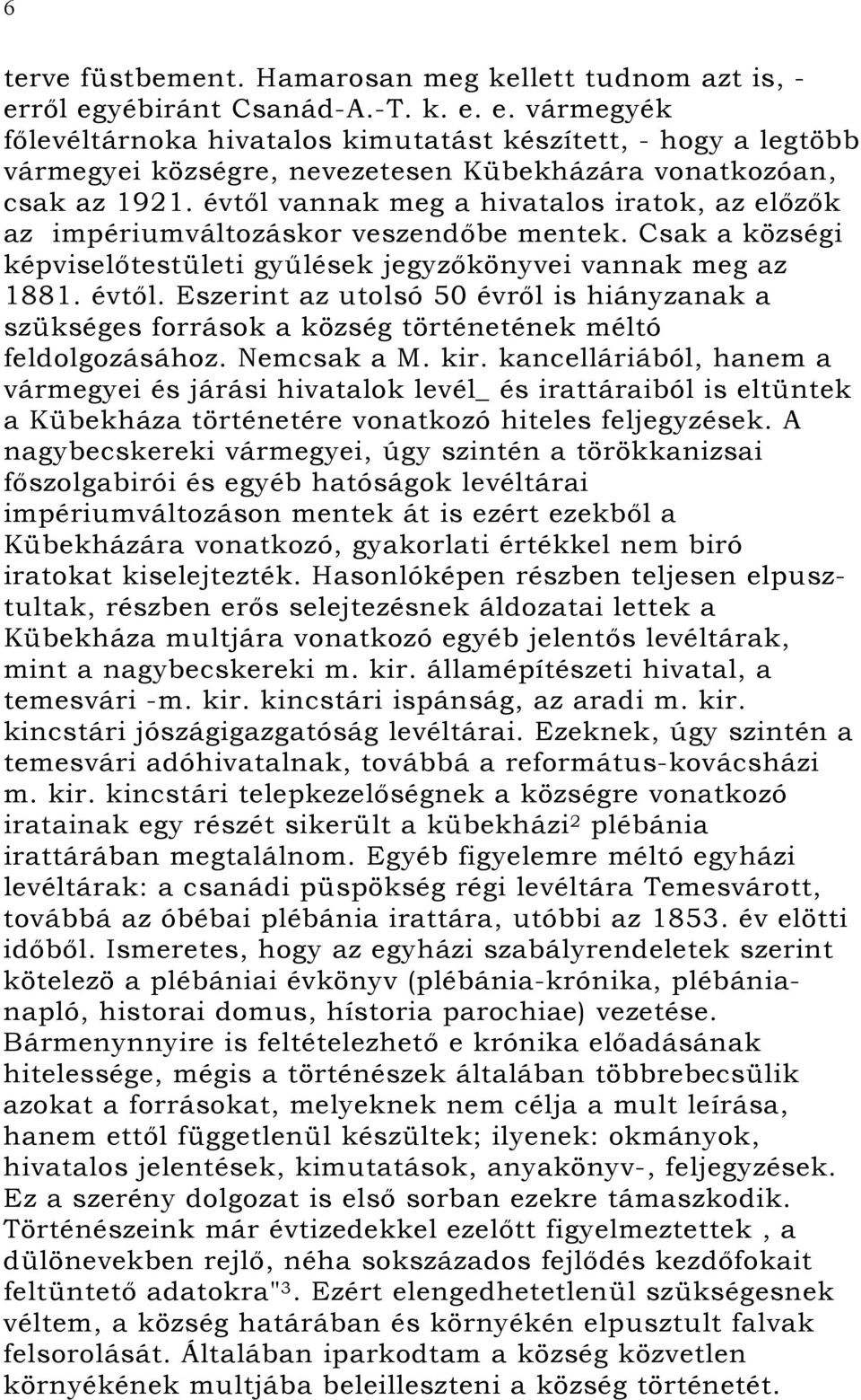 évtől vannak meg a hivatalos iratok, az előzők az impériumváltozáskor veszendőbe mentek. Csak a községi képviselőtestületi gyűlések jegyzőkönyvei vannak meg az 1881. évtől.