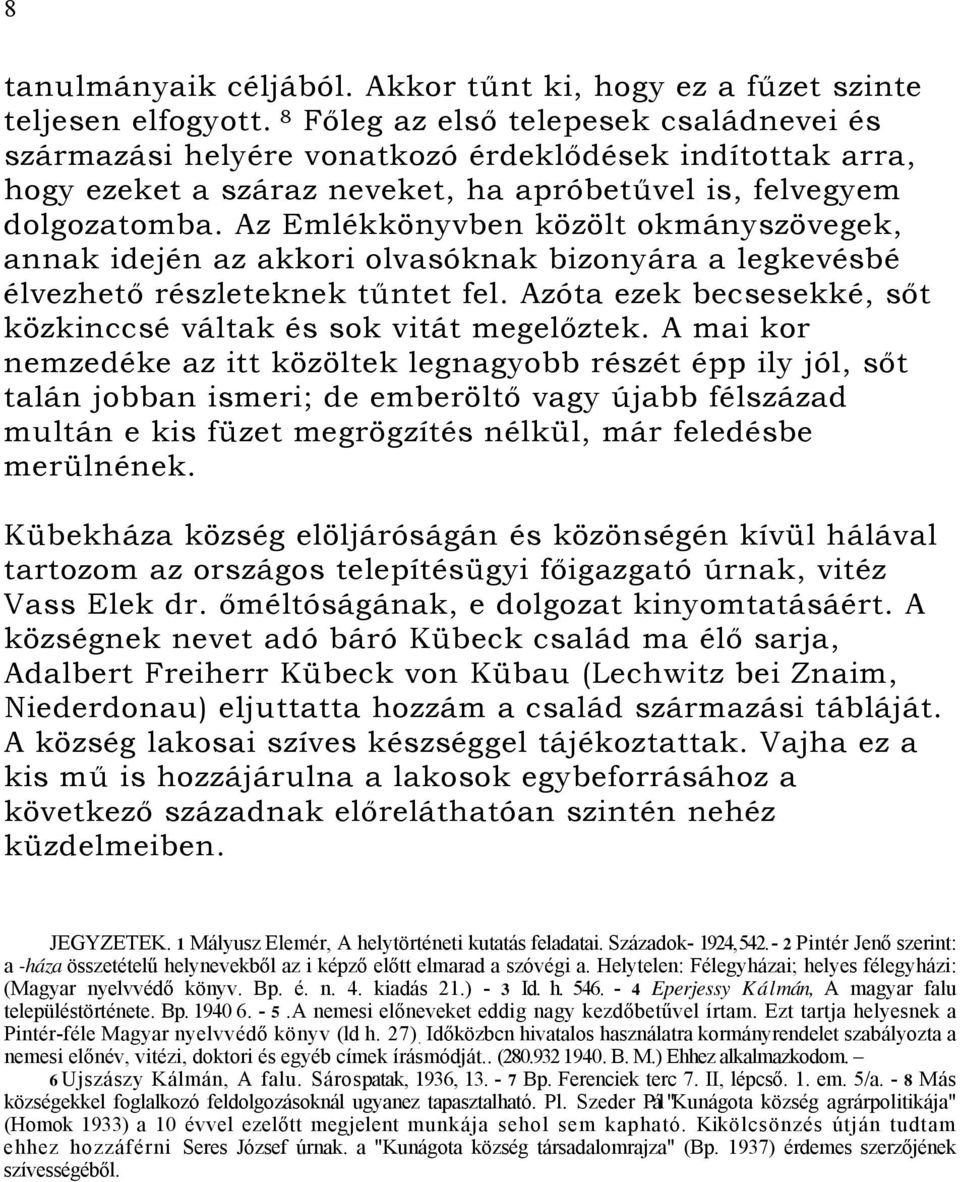 Az Emlékkönyvben közölt okmányszövegek, annak idején az akkori olvasóknak bizonyára a legkevésbé élvezhető részleteknek tűntet fel.