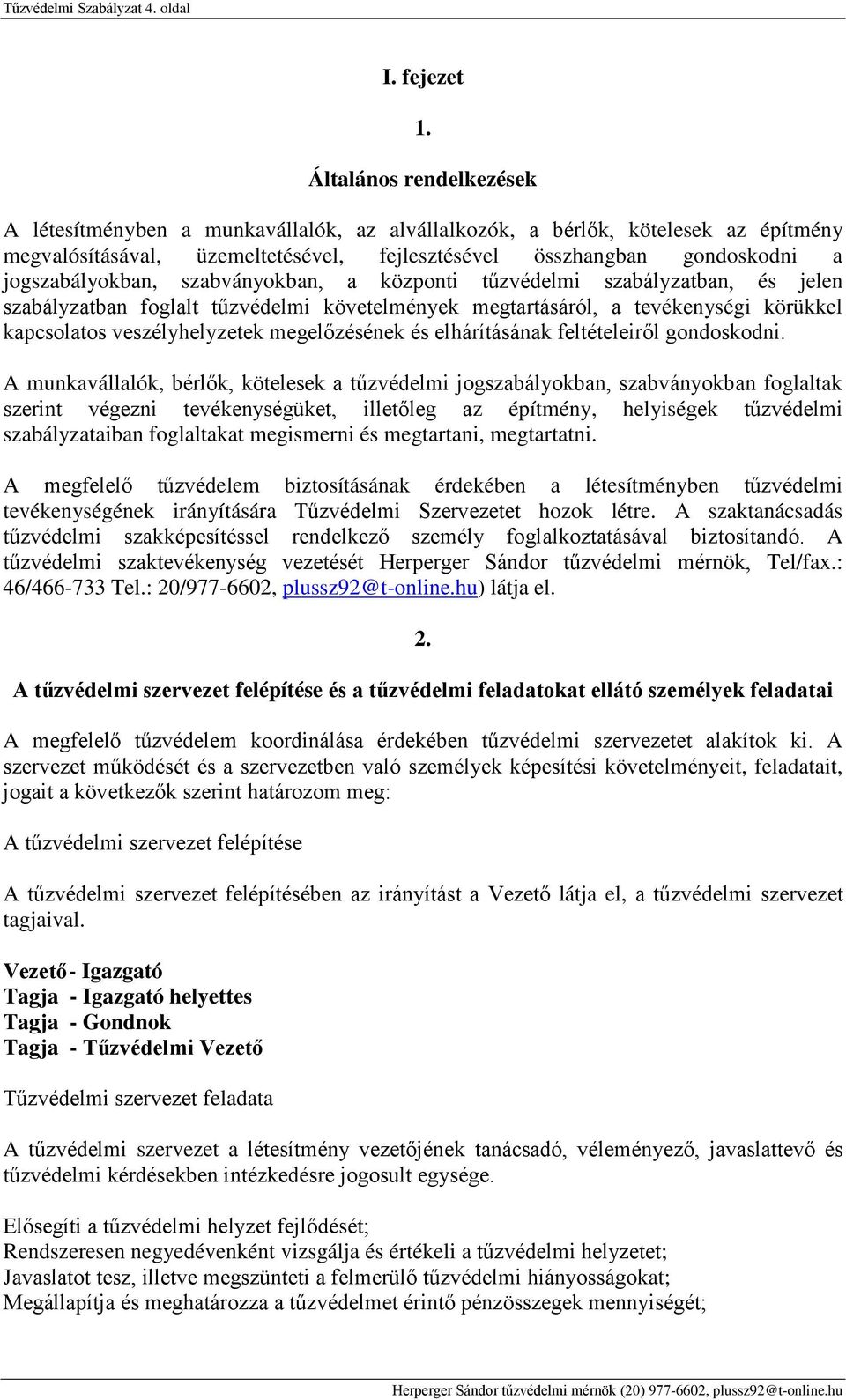 jogszabályokban, szabványokban, a központi tűzvédelmi szabályzatban, és jelen szabályzatban foglalt tűzvédelmi követelmények megtartásáról, a tevékenységi körükkel kapcsolatos veszélyhelyzetek