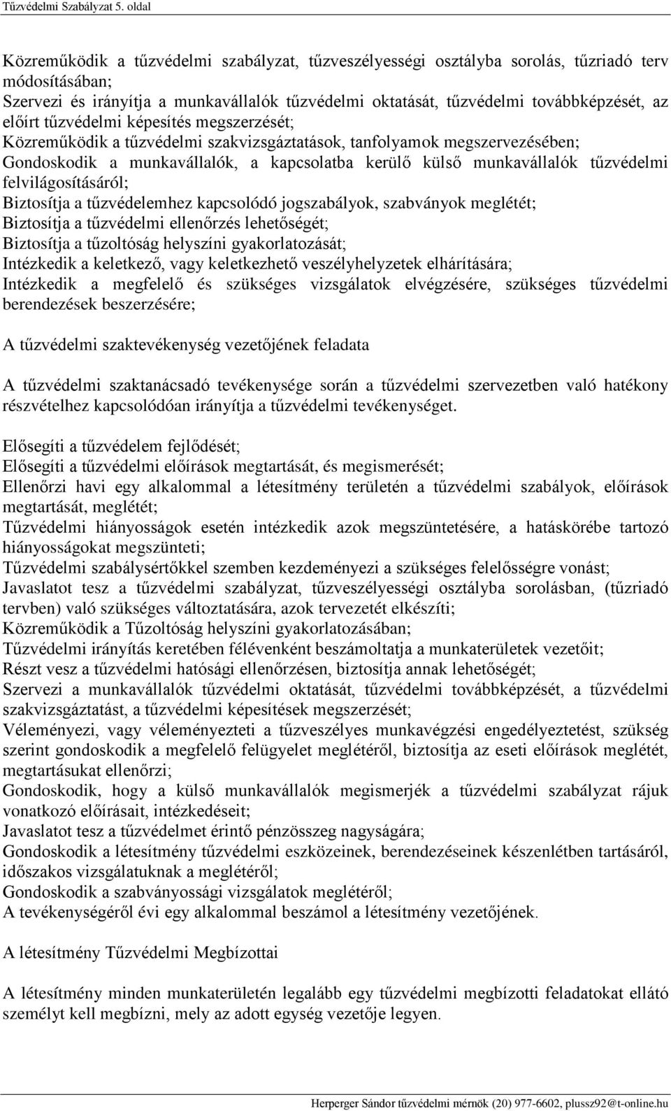 előírt tűzvédelmi képesítés megszerzését; Közreműködik a tűzvédelmi szakvizsgáztatások, tanfolyamok megszervezésében; Gondoskodik a munkavállalók, a kapcsolatba kerülő külső munkavállalók tűzvédelmi