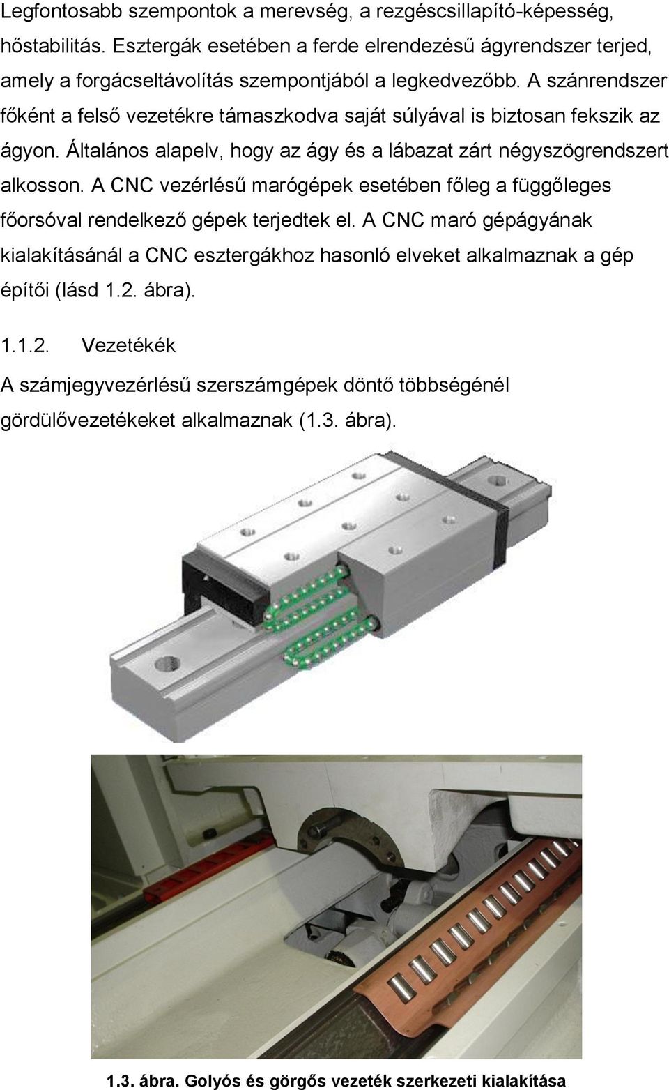 A szánrendszer főként a felső vezetékre támaszkodva saját súlyával is biztosan fekszik az ágyon. Általános alapelv, hogy az ágy és a lábazat zárt négyszögrendszert alkosson.