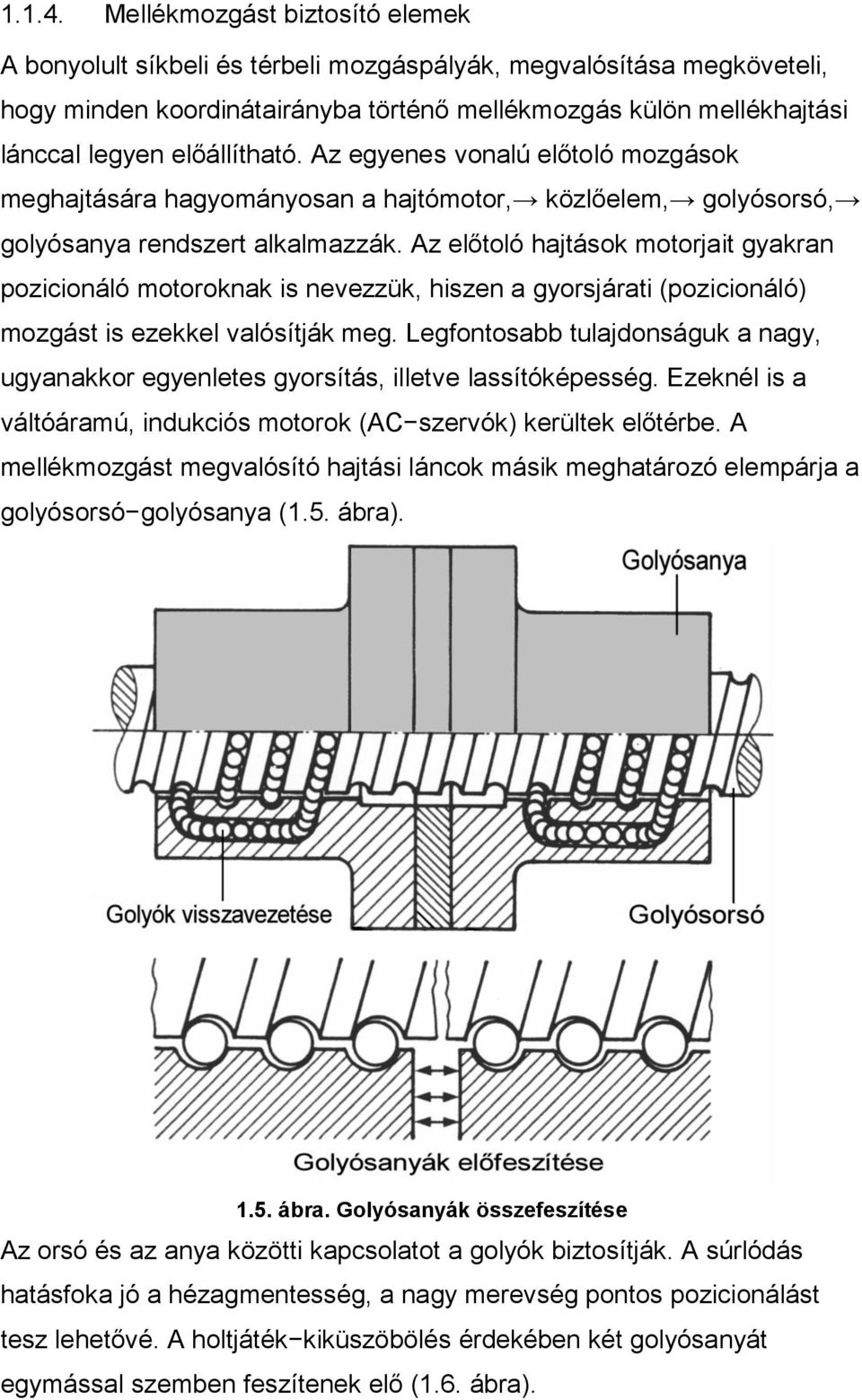 előállítható. Az egyenes vonalú előtoló mozgások meghajtására hagyományosan a hajtómotor, közlőelem, golyósorsó, golyósanya rendszert alkalmazzák.