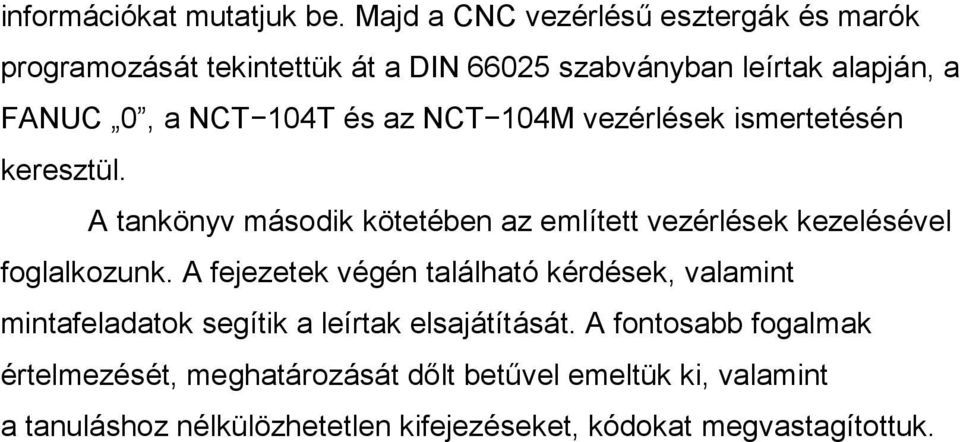 és az NCT 104M vezérlések ismertetésén keresztül. A tankönyv második kötetében az említett vezérlések kezelésével foglalkozunk.