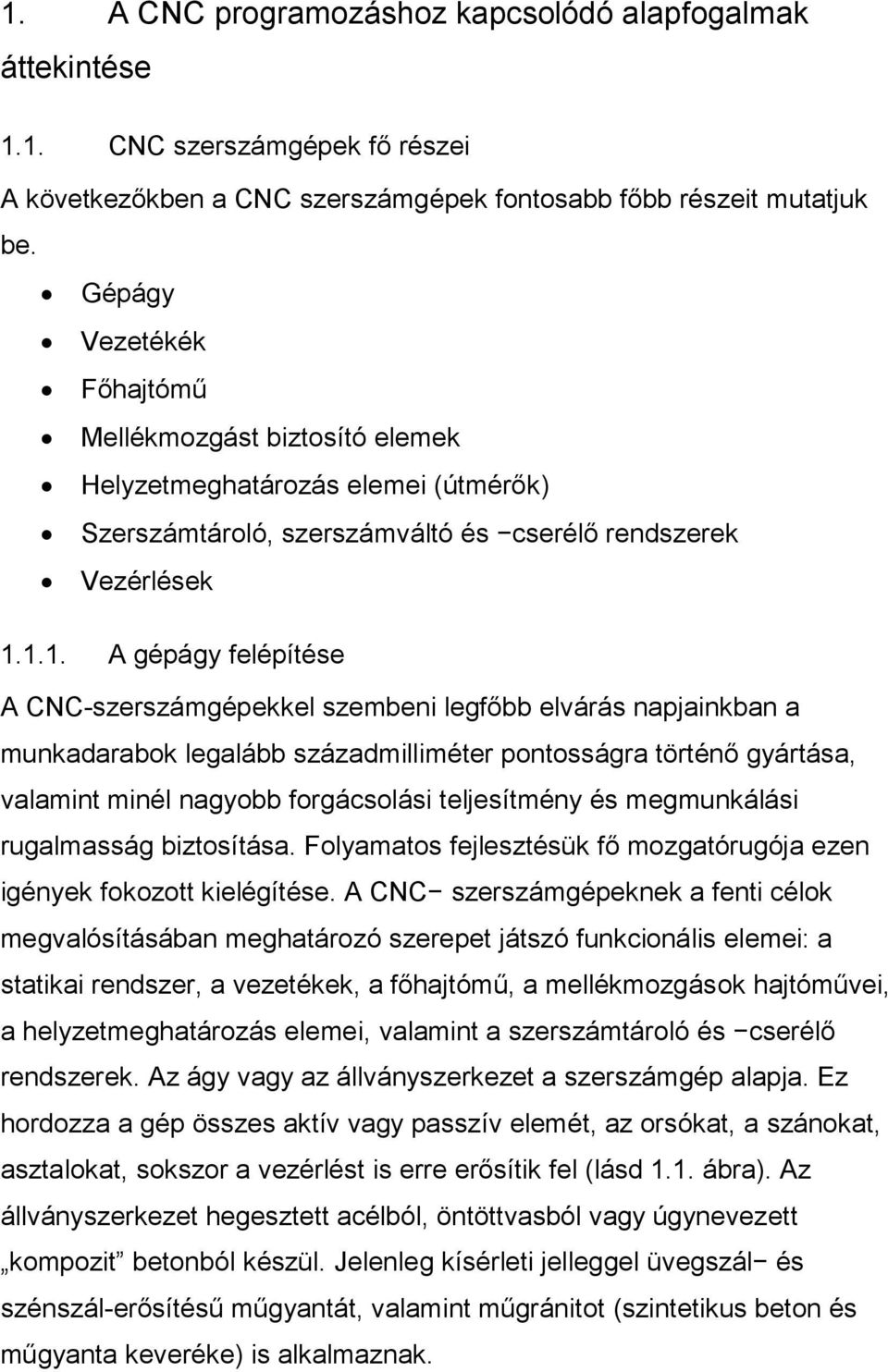 1.1. A gépágy felépítése A CNC-szerszámgépekkel szembeni legfőbb elvárás napjainkban a munkadarabok legalább századmilliméter pontosságra történő gyártása, valamint minél nagyobb forgácsolási