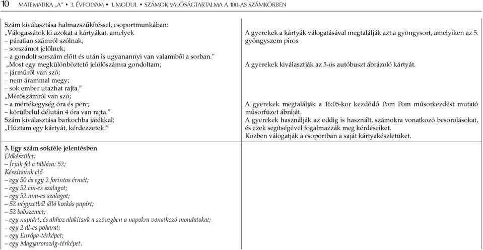 gondolt sorszám előtt és után is ugyanannyi van valamiből a sorban. Most egy megkülönböztető jelölőszámra gondoltam; járműről van szó; nem árammal megy; sok ember utazhat rajta.