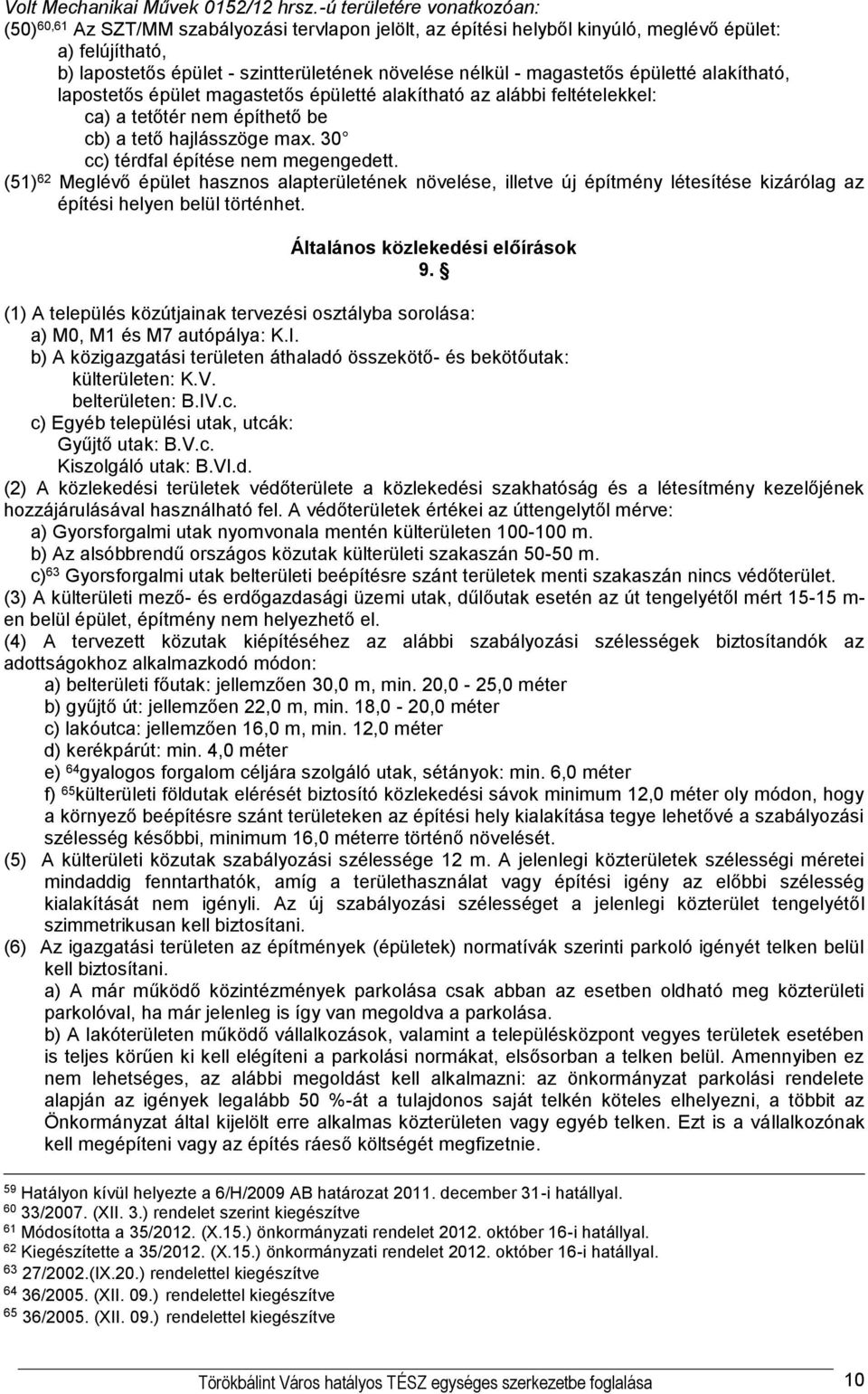 magastetős épületté alakítható, lapostetős épület magastetős épületté alakítható az alábbi feltételekkel: ca) a tetőtér nem építhető be cb) a tető hajlásszöge max.