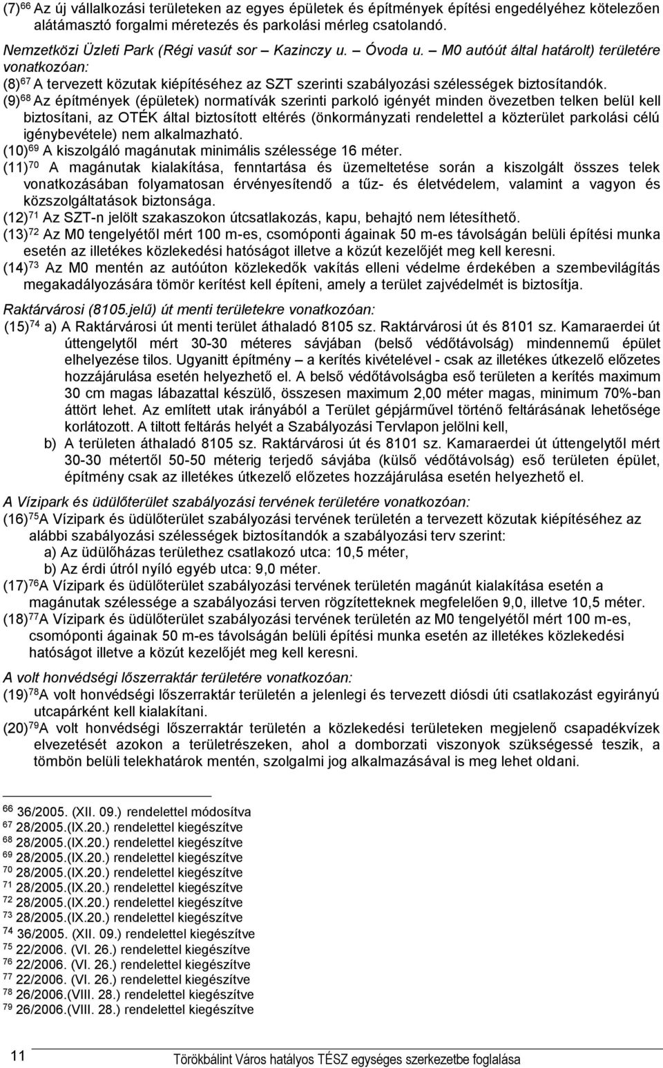 M0 autóút által határolt) területére vonatkozóan: (8) 67 A tervezett közutak kiépítéséhez az SZT szerinti szabályozási szélességek biztosítandók.