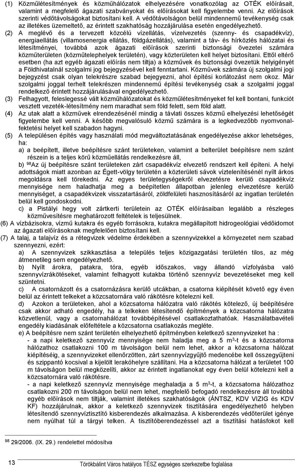 (2) A meglévő és a tervezett közcélú vízellátás, vízelvezetés (szenny- és csapadékvíz), energiaellátás (villamosenergia ellátás, földgázellátás), valamint a táv- és hírközlés hálózatai és