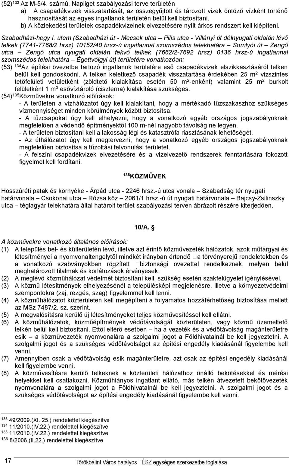 biztosítani. b) A közlekedési területek csapadékvizeinek elvezetésére nyílt árkos rendszert kell kiépíteni. Szabadházi-hegy I.