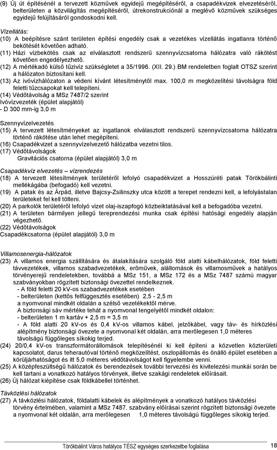 (11) Házi vízbekötés csak az elválasztott rendszerű szennyvízcsatorna hálózatra való rákötést követően engedélyezhető. (12) A mértékadó külső tűzivíz szükségletet a 35/1996. (XII. 29.