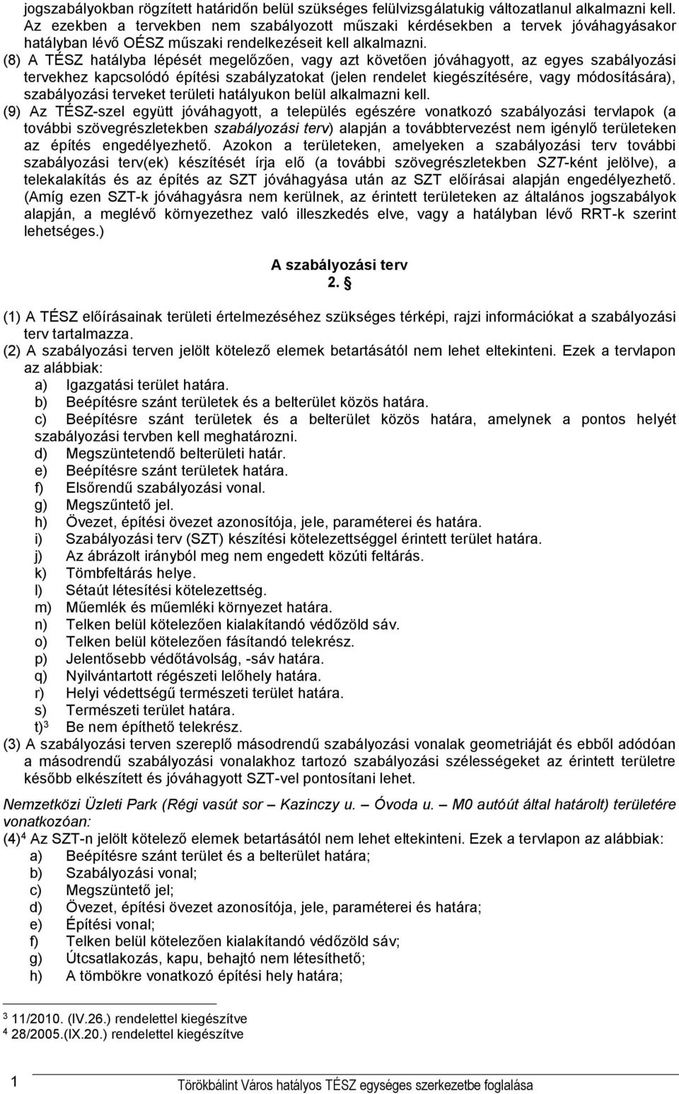 (8) A TÉSZ hatályba lépését megelőzően, vagy azt követően jóváhagyott, az egyes szabályozási tervekhez kapcsolódó építési szabályzatokat (jelen rendelet kiegészítésére, vagy módosítására),