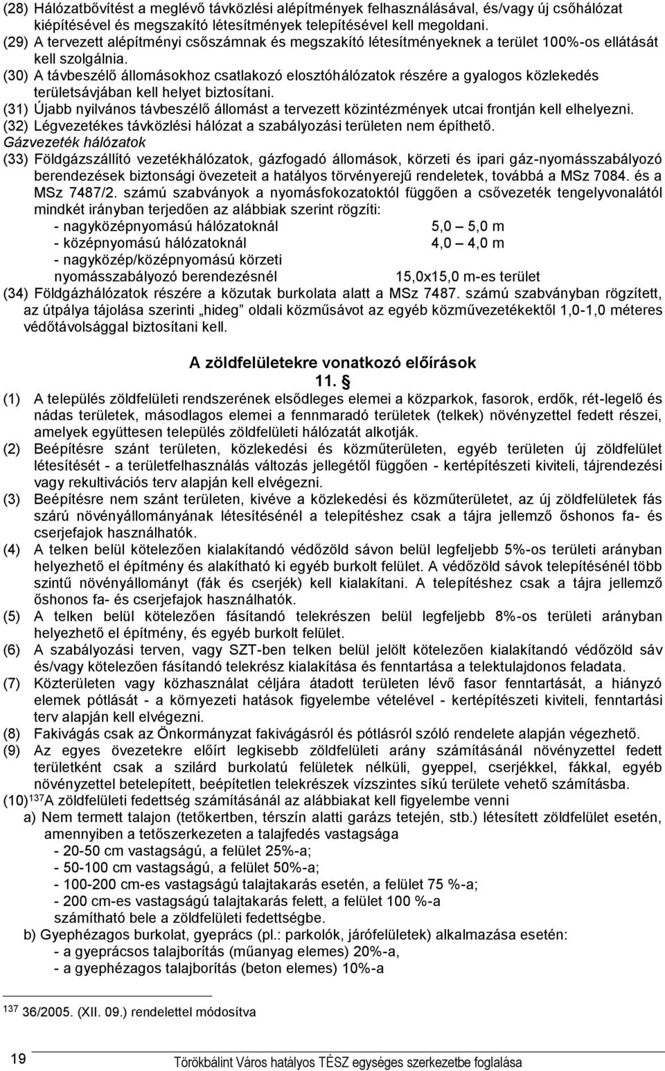 (30) A távbeszélő állomásokhoz csatlakozó elosztóhálózatok részére a gyalogos közlekedés területsávjában kell helyet biztosítani.