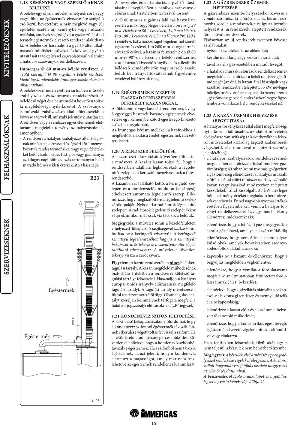 segítségével a gázkészülék által termelt égéstermék elvezető rendszer alakítható ki.