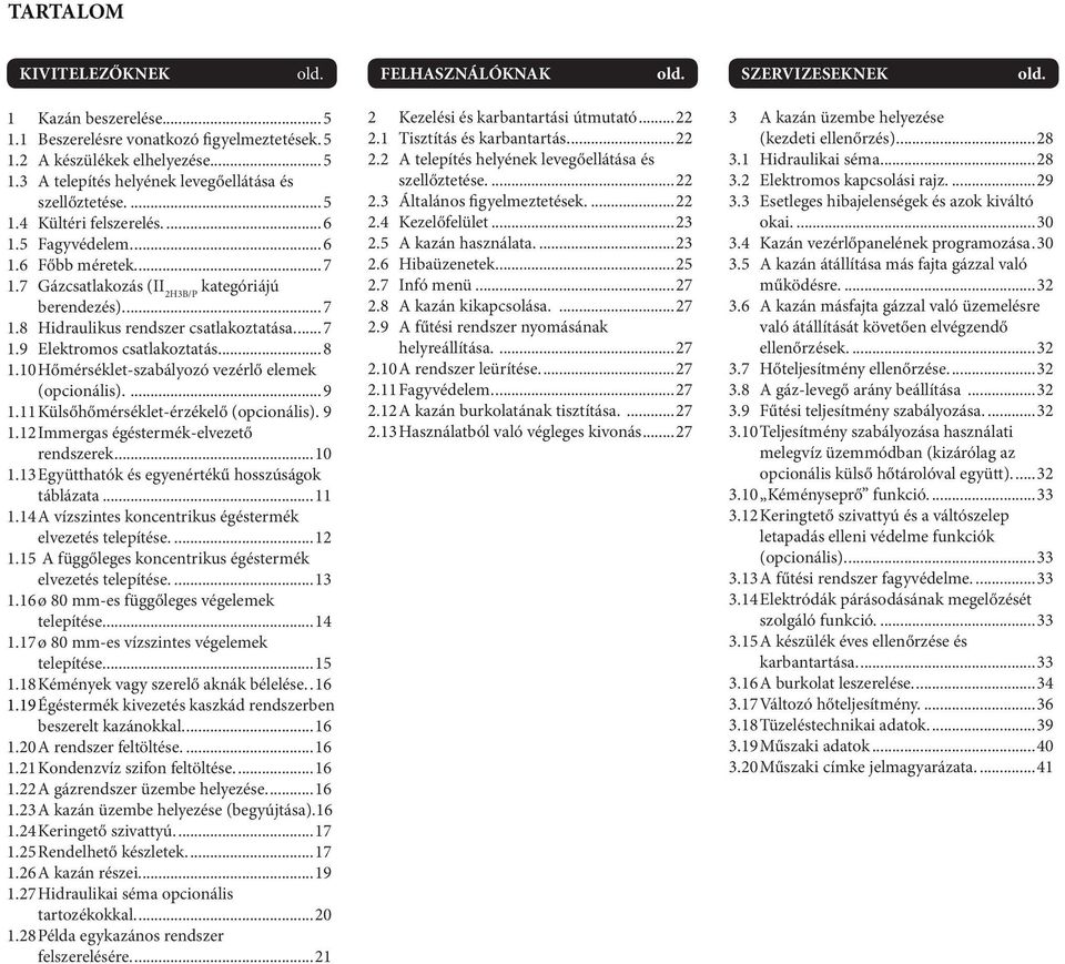 10 Hőmérséklet-szabályozó vezérlő elemek (opcionális)....9 1.11 Külsőhőmérséklet-érzékelő (opcionális)..9 1.12 Immergas égéstermék-elvezető rendszerek...10 1.