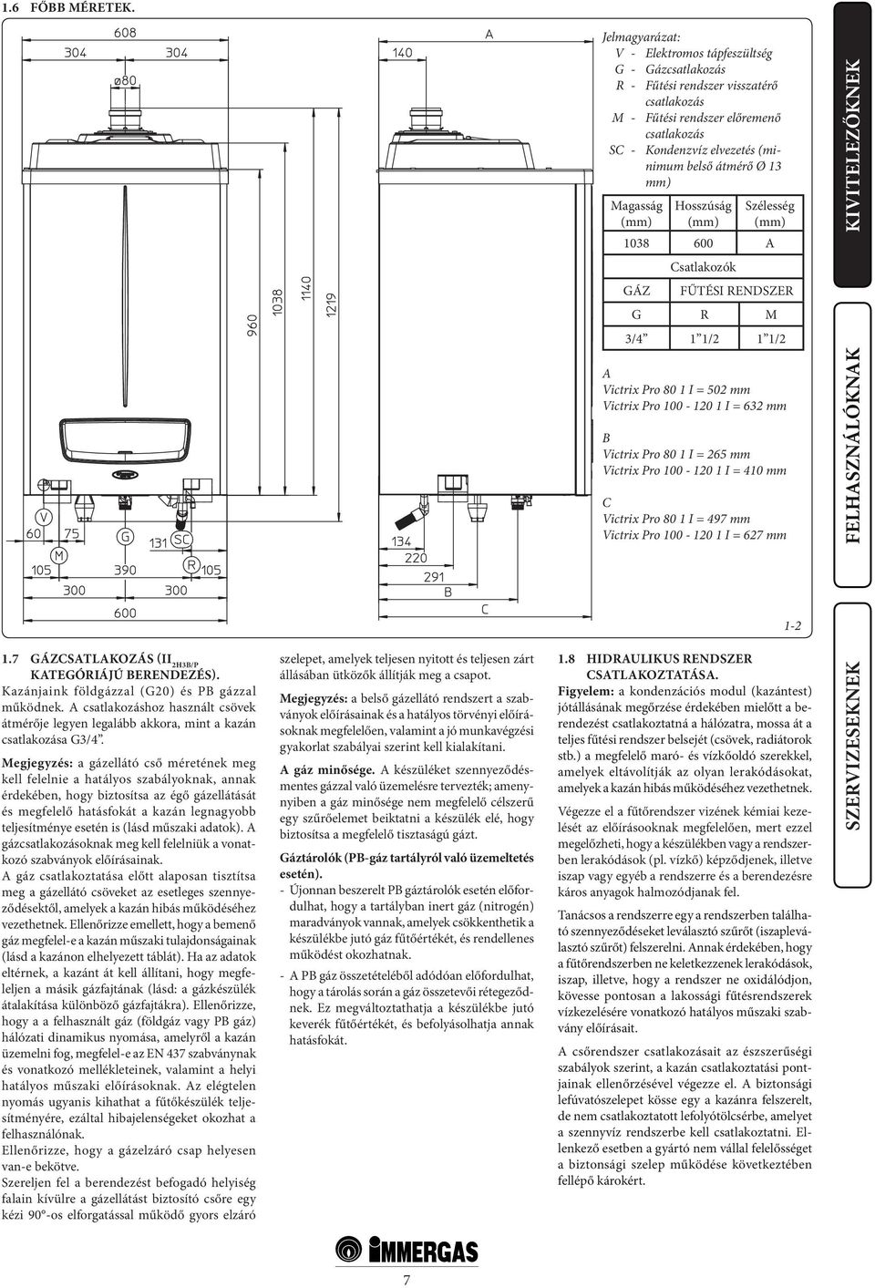 13 mm) Magasság (mm) Hosszúság (mm) Szélesség (mm) 1038 600 A GÁZ Csatlakozók FŰTÉSI RENDSZER G R M 3/4 1 1/2 1 1/2 A Victrix Pro 80 1 I = 502 mm Victrix Pro 100-120 1 I = 632 mm B Victrix Pro 80 1 I