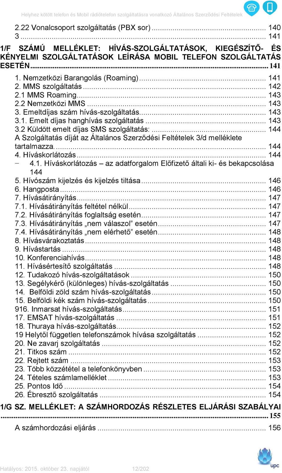 .. 144 A Szolgáltatás díját az Általános Szerződési Feltételek 3/d melléklete tartalmazza.... 144 4. Híváskorlátozás... 144 4.1. Híváskorlátozás az adatforgalom Előfizető általi ki- és bekapcsolása 144 5.