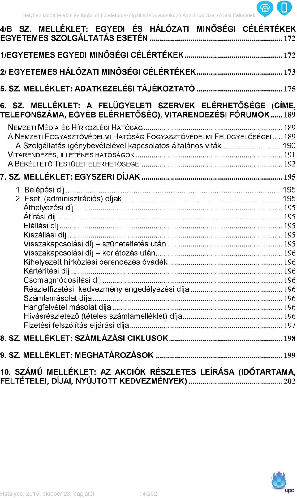 .. 189 A NEMZETI FOGYASZTÓVÉDELMI HATÓSÁG FOGYASZTÓVÉDELMI FELÜGYELŐSÉGEI... 189 A Szolgáltatás igénybevételével kapcsolatos általános viták... 190 VITARENDEZÉS, ILLETÉKES HATÓSÁGOK.