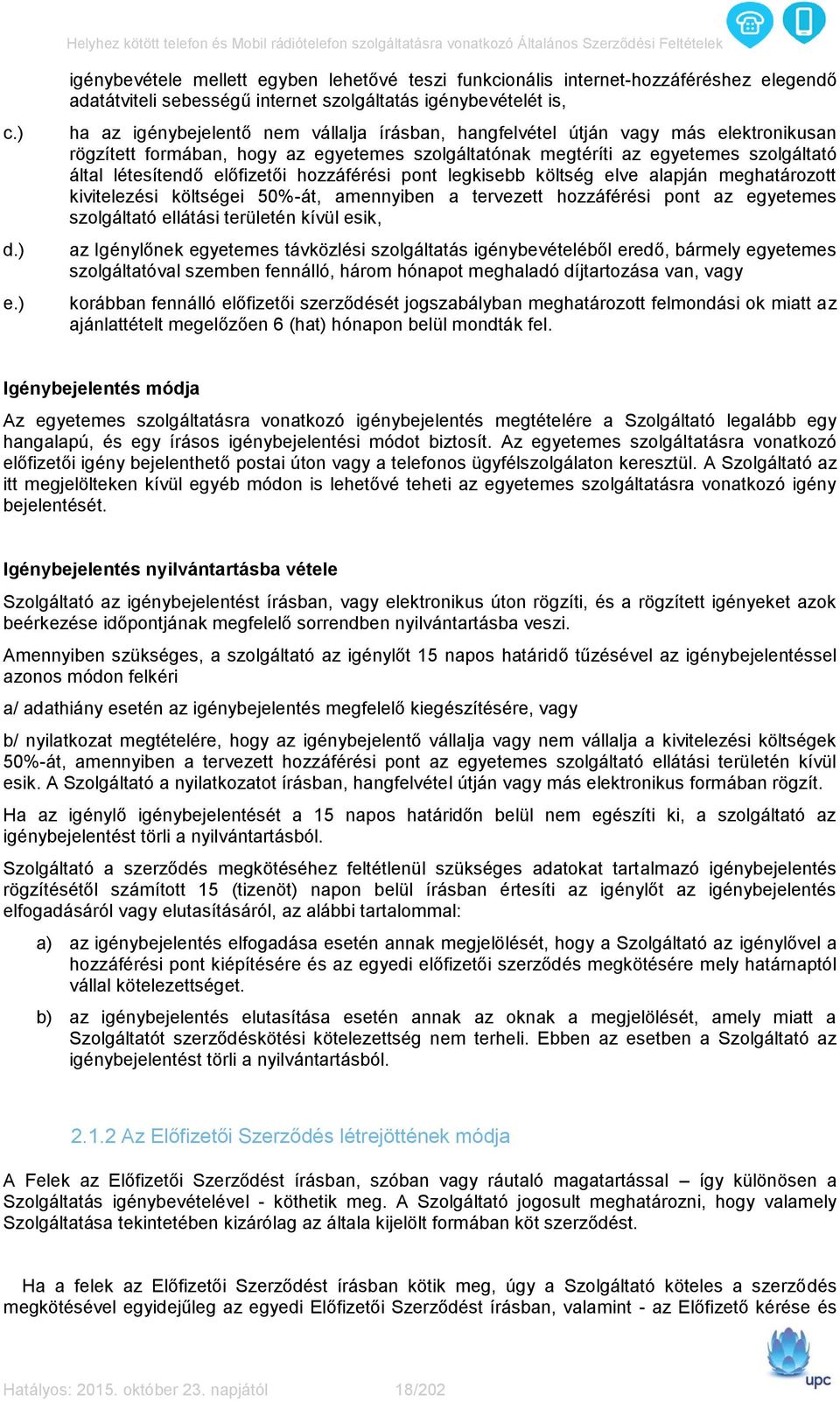 hangfelvétel útján vagy más elektronikusan rögzített formában, hogy az egyetemes szolgáltatónak megtéríti az egyetemes szolgáltató által létesítendő előfizetői hozzáférési pont legkisebb költség elve