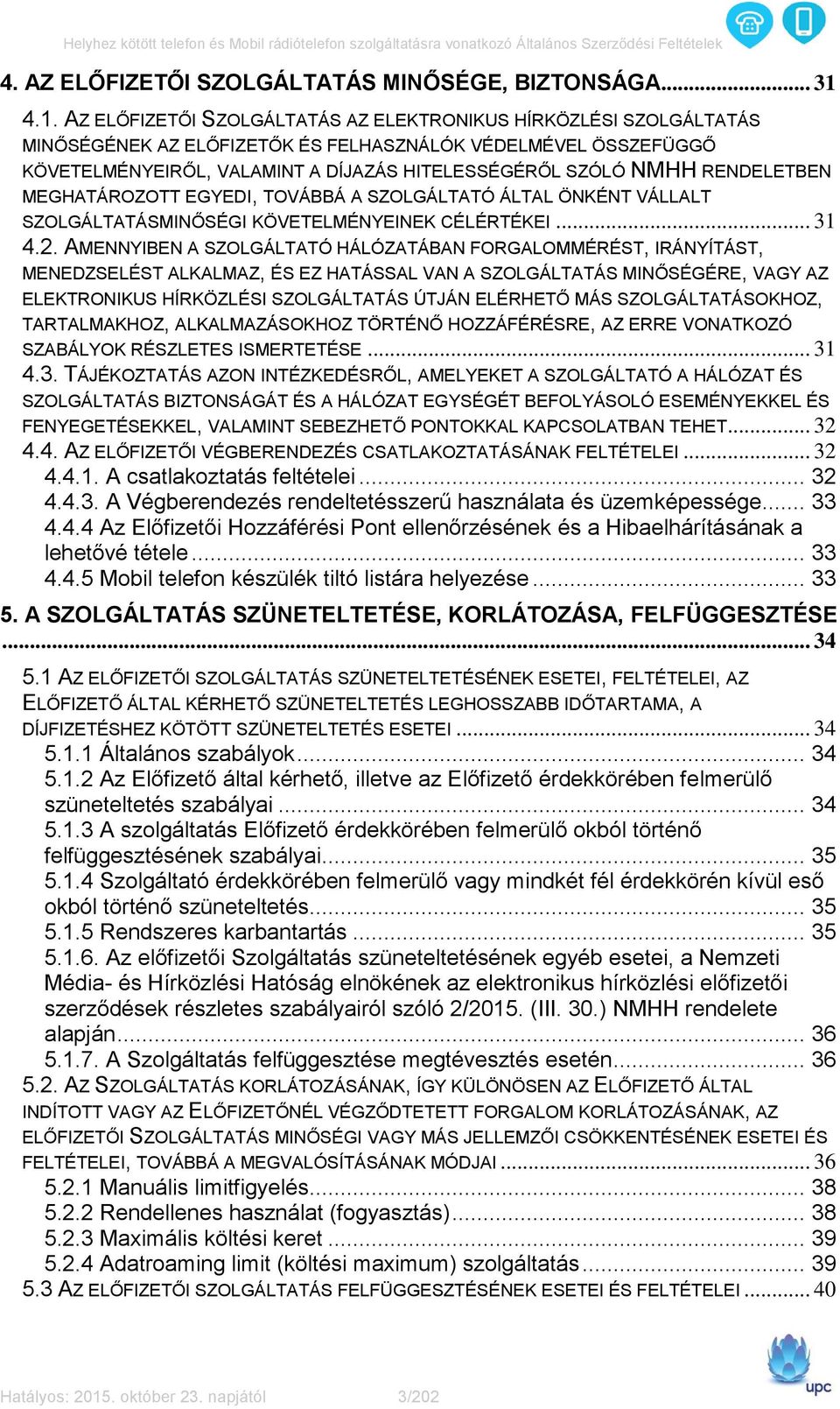 RENDELETBEN MEGHATÁROZOTT EGYEDI, TOVÁBBÁ A SZOLGÁLTATÓ ÁLTAL ÖNKÉNT VÁLLALT SZOLGÁLTATÁSMINŐSÉGI KÖVETELMÉNYEINEK CÉLÉRTÉKEI... 31 4.2.