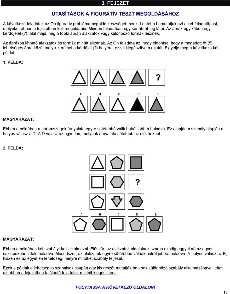 ) talál majd, míg a többi ábrán alakzatok vagy különböző formák lesznek. Az ábrákon látható alakzatok és formák mintát alkotnak.