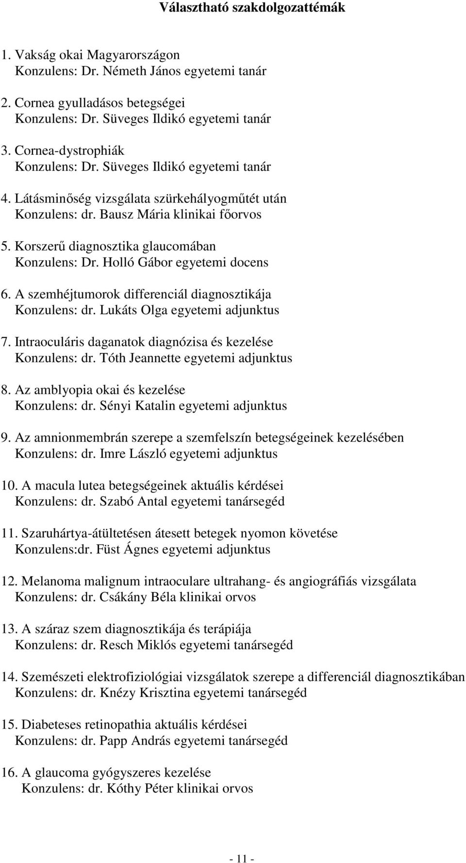 Korszerű diagnosztika glaucomában Konzulens: Dr. Holló Gábor egyetemi docens 6. A szemhéjtumorok differenciál diagnosztikája Konzulens: dr. Lukáts Olga egyetemi adjunktus 7.