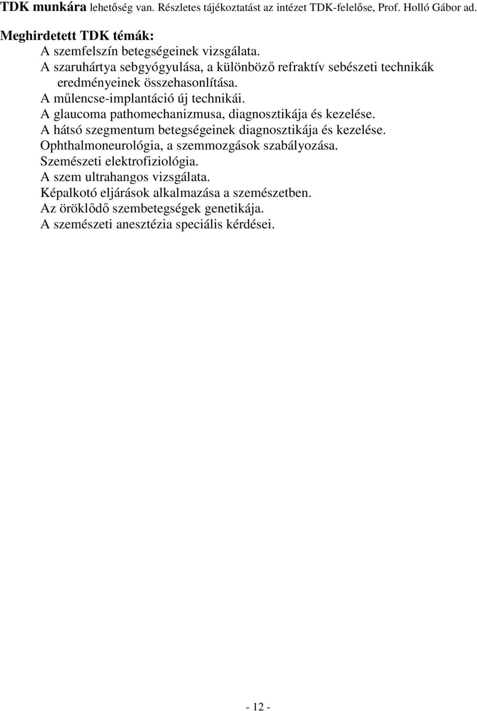 A glaucoma pathomechanizmusa, diagnosztikája és kezelése. A hátsó szegmentum betegségeinek diagnosztikája és kezelése. Ophthalmoneurológia, a szemmozgások szabályozása.