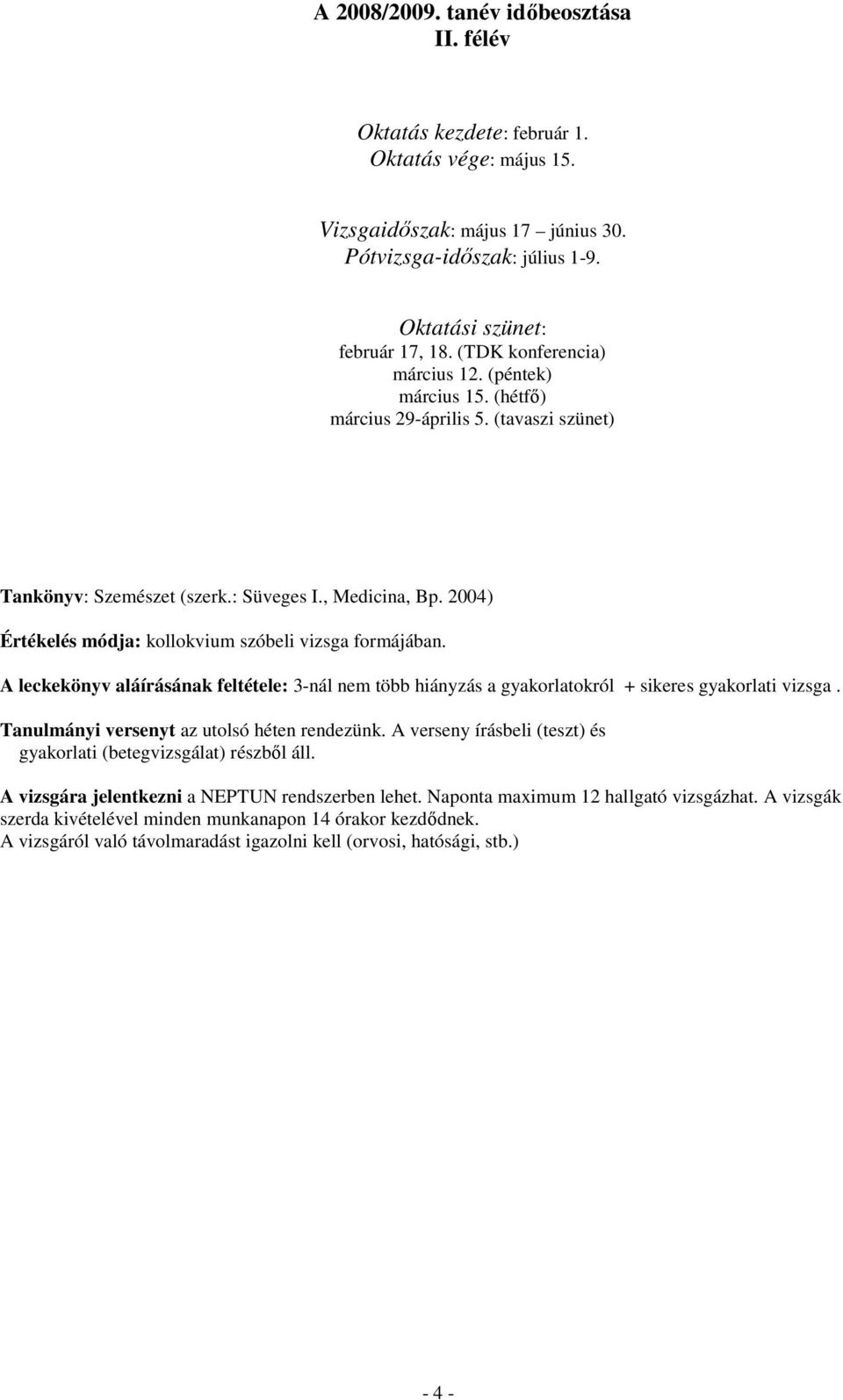 2004) Értékelés módja: kollokvium szóbeli vizsga formájában. A leckekönyv aláírásának feltétele: 3-nál nem több hiányzás a gyakorlatokról + sikeres gyakorlati vizsga.