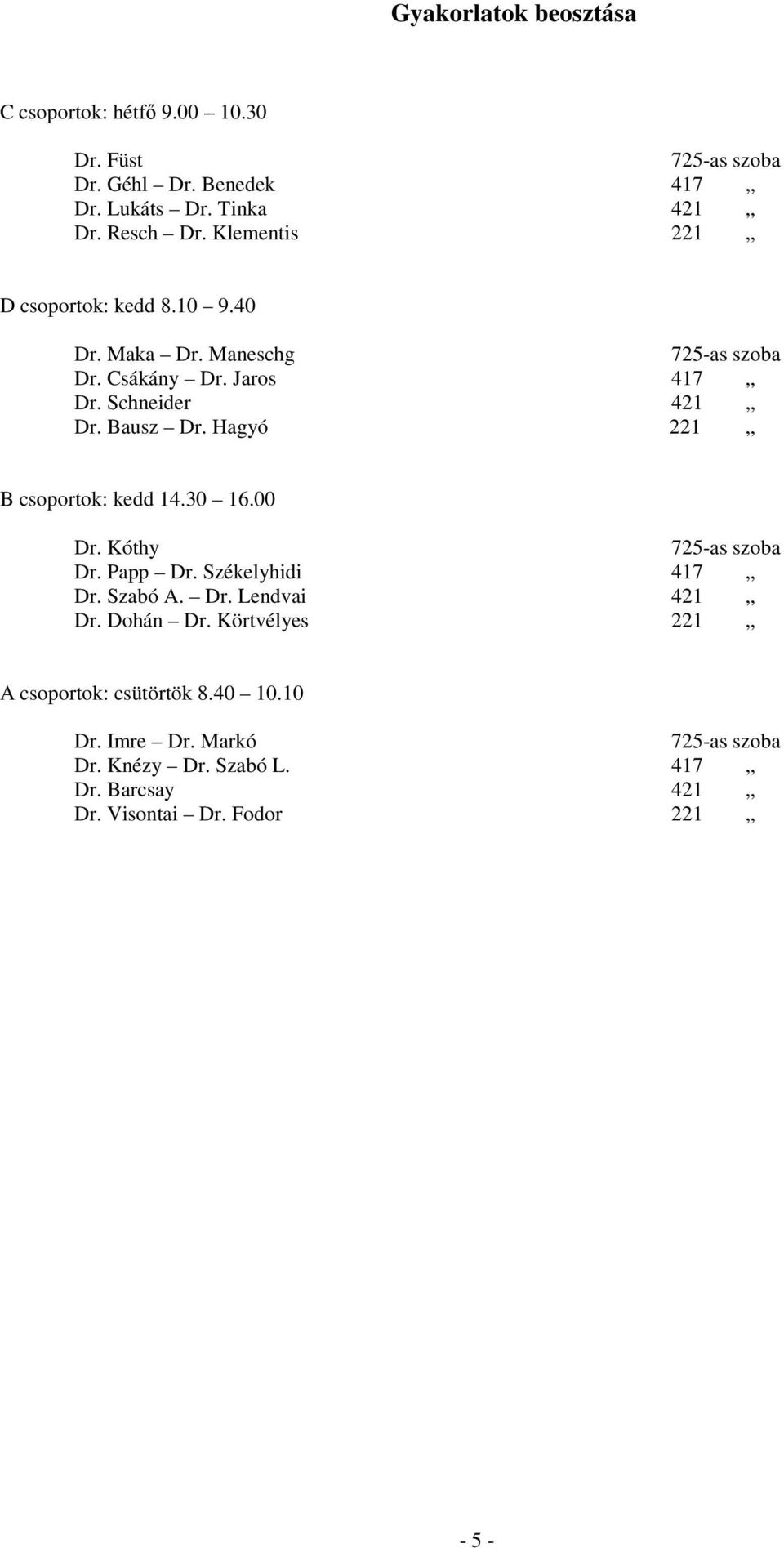 Hagyó 221 B csoportok: kedd 14.30 16.00 Dr. Kóthy 725-as szoba Dr. Papp Dr. Székelyhidi 417 Dr. Szabó A. Dr. Lendvai 421 Dr. Dohán Dr.