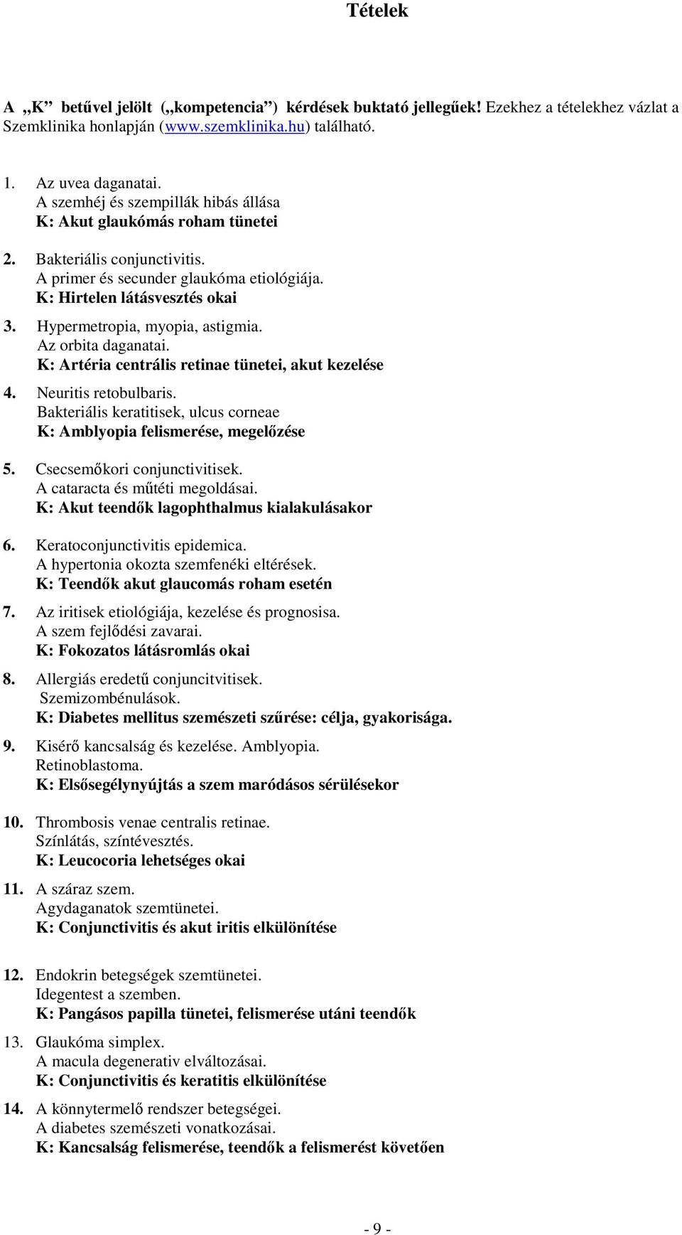 Hypermetropia, myopia, astigmia. Az orbita daganatai. K: Artéria centrális retinae tünetei, akut kezelése 4. Neuritis retobulbaris.