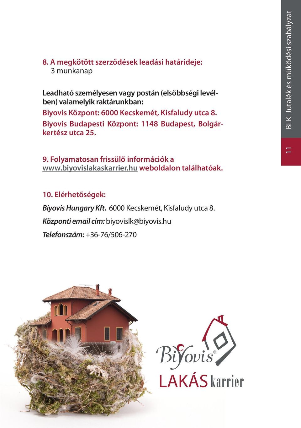 9. Folyamatosan frissülő információk a www.biyovislakaskarrier.hu weboldalon találhatóak. 11 BLK Jutalék és működési szabályzat 10.