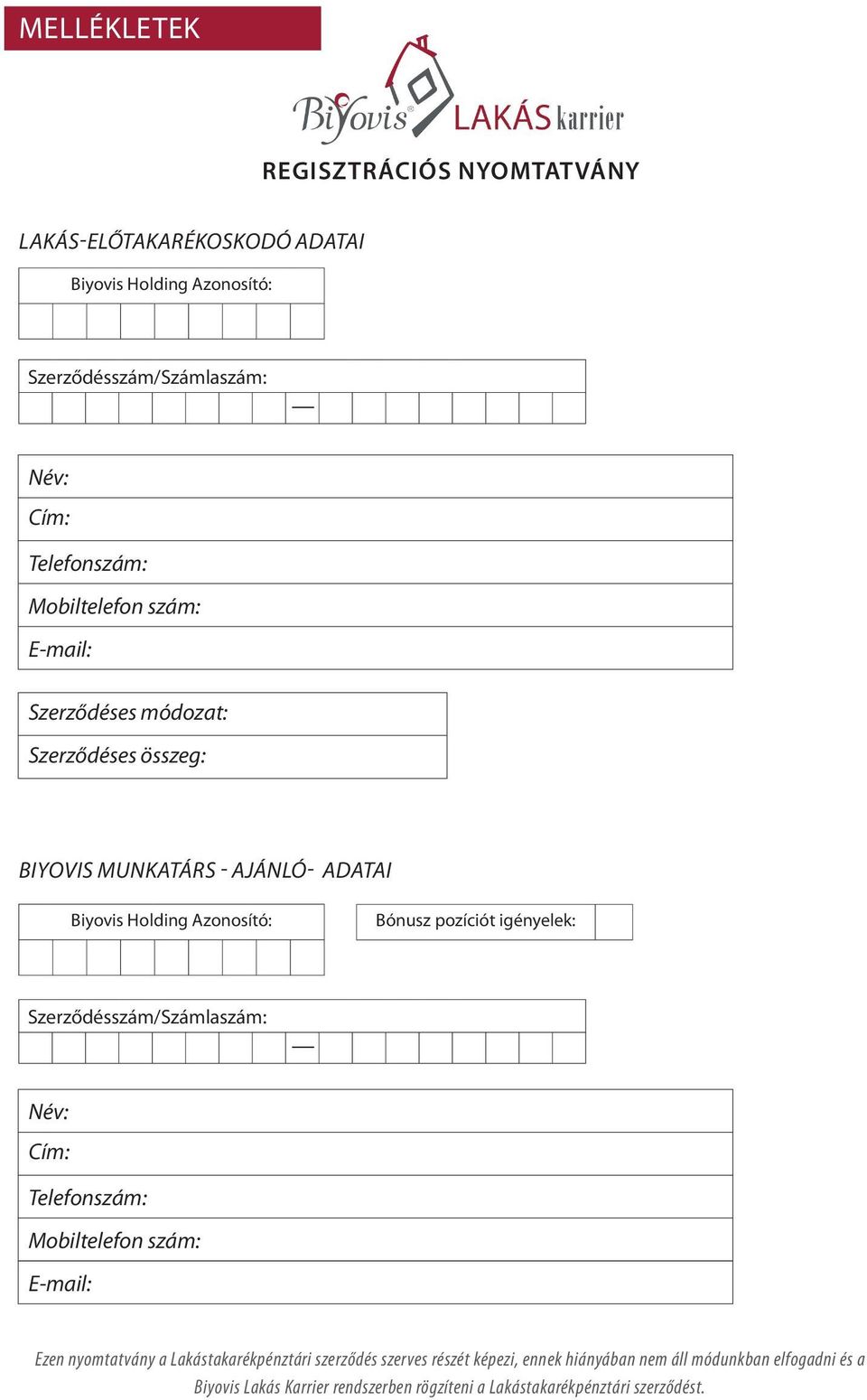 pozíciót igényelek: Szerződésszám/Számlaszám: Név: Cím: Telefonszám: Mobiltelefon szám: E-mail: Ezen nyomtatvány a Lakástakarékpénztári