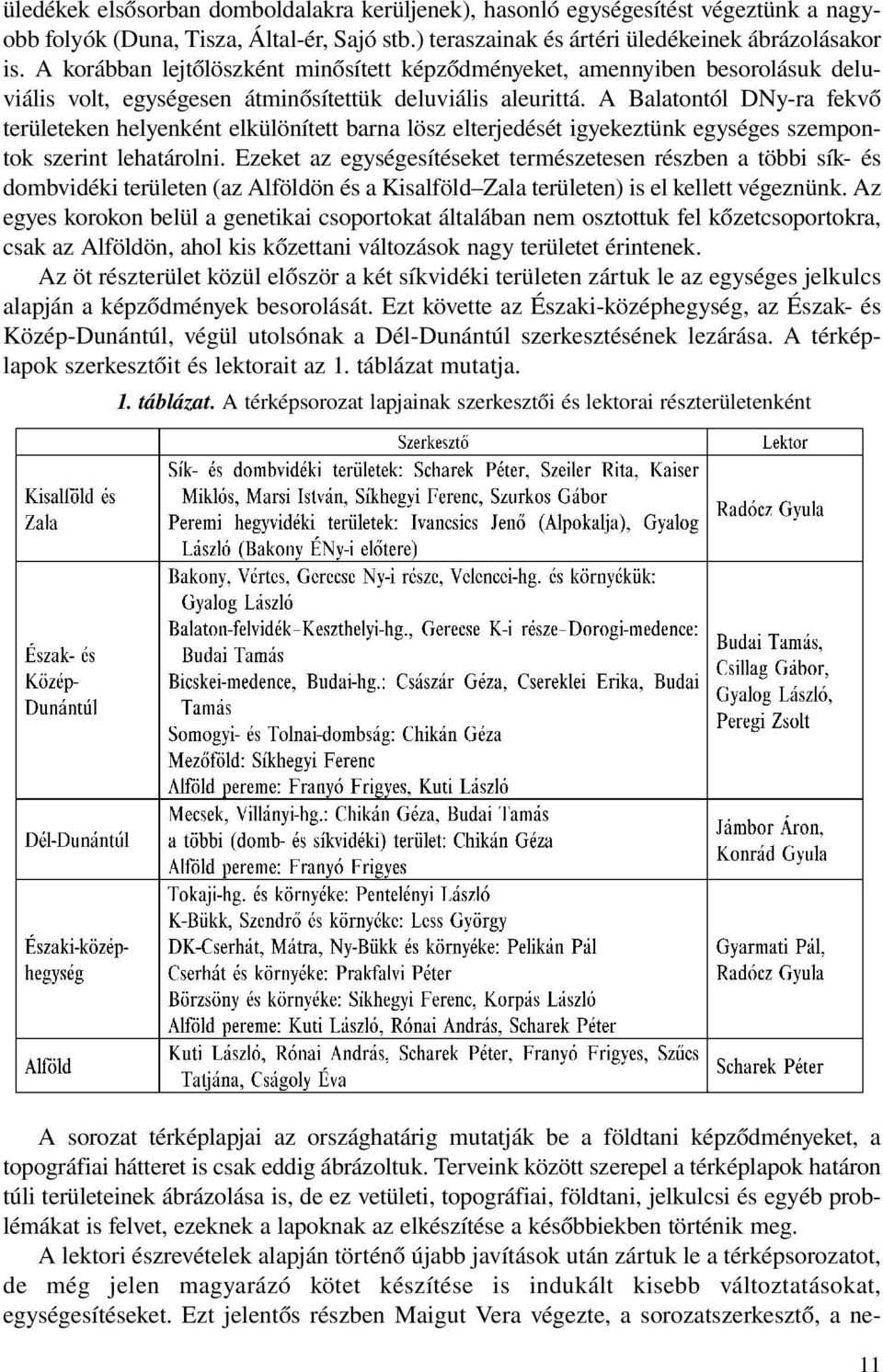 A Balatontól DNy-ra fekvő területeken helyenként elkülönített barna lösz elterjedését igyekeztünk egységes szempontok szerint lehatárolni.