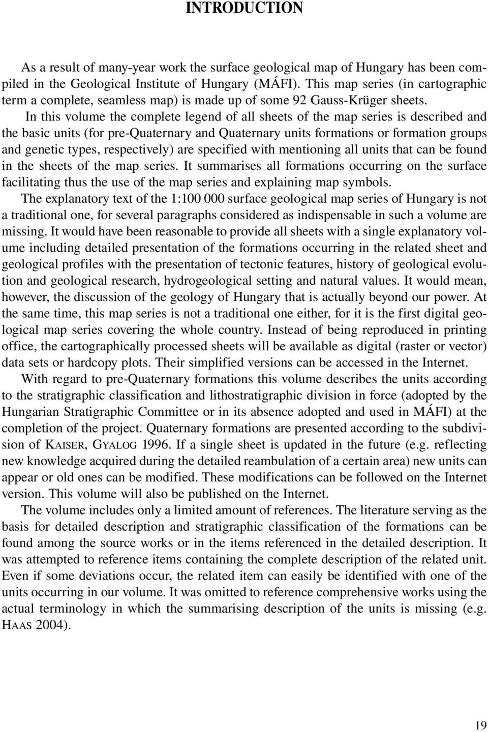 In this volume the complete legend of all sheets of the map series is described and the basic units (for pre-quaternary and Quaternary units formations or formation groups and genetic types,