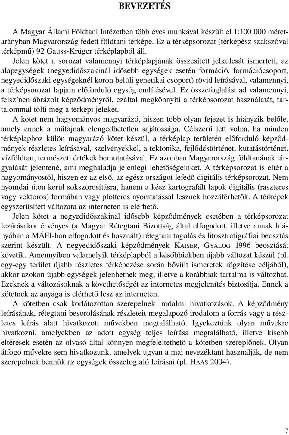 Jelen kötet a sorozat valamennyi térképlapjának összesített jelkulcsát ismerteti, az alapegységek (negyedidőszakinál idősebb egységek esetén formáció, formációcsoport, negyedidőszaki egységeknél