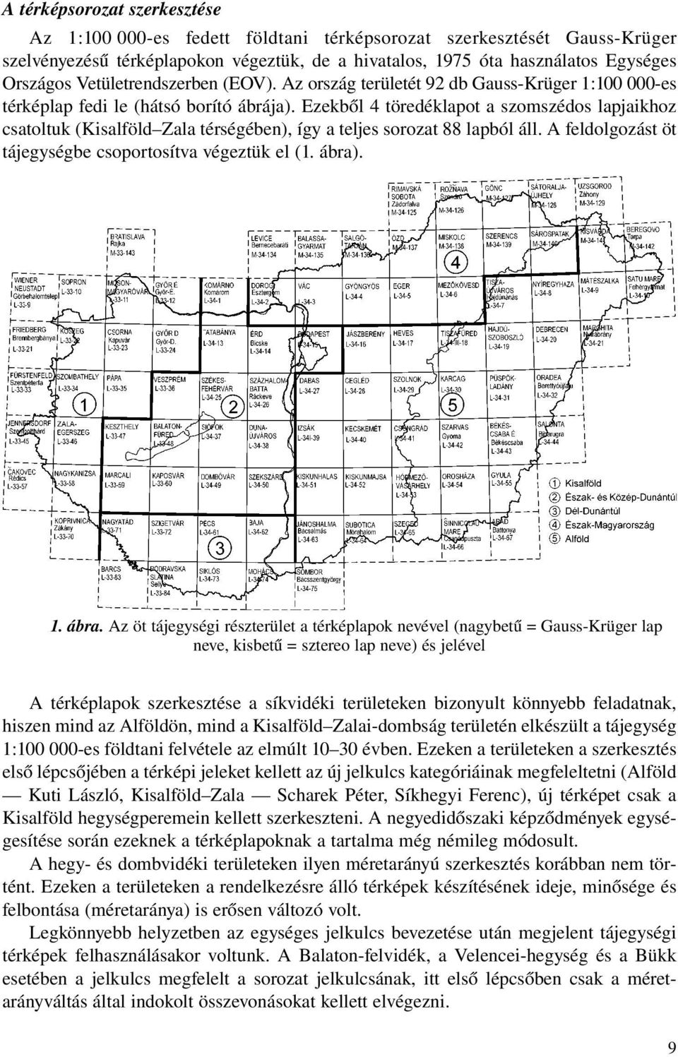 Ezekből 4 töredéklapot a szomszédos lapjaikhoz csatoltuk (Kisalföld Zala térségében), így a teljes sorozat 88 lapból áll. A feldolgozást öt tájegységbe csoportosítva végeztük el (1. ábra)