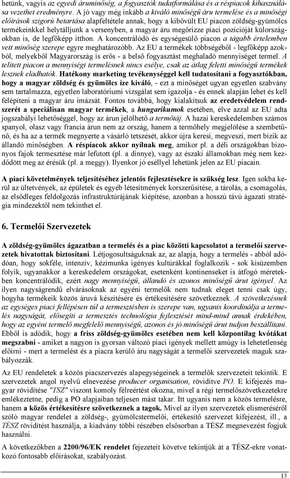 a magyar áru megőrizze piaci pozícióját külországokban is, de legfőképp itthon. A koncentrálódó és egységesülő piacon a tágabb értelemben vett minőség szerepe egyre meghatározóbb.