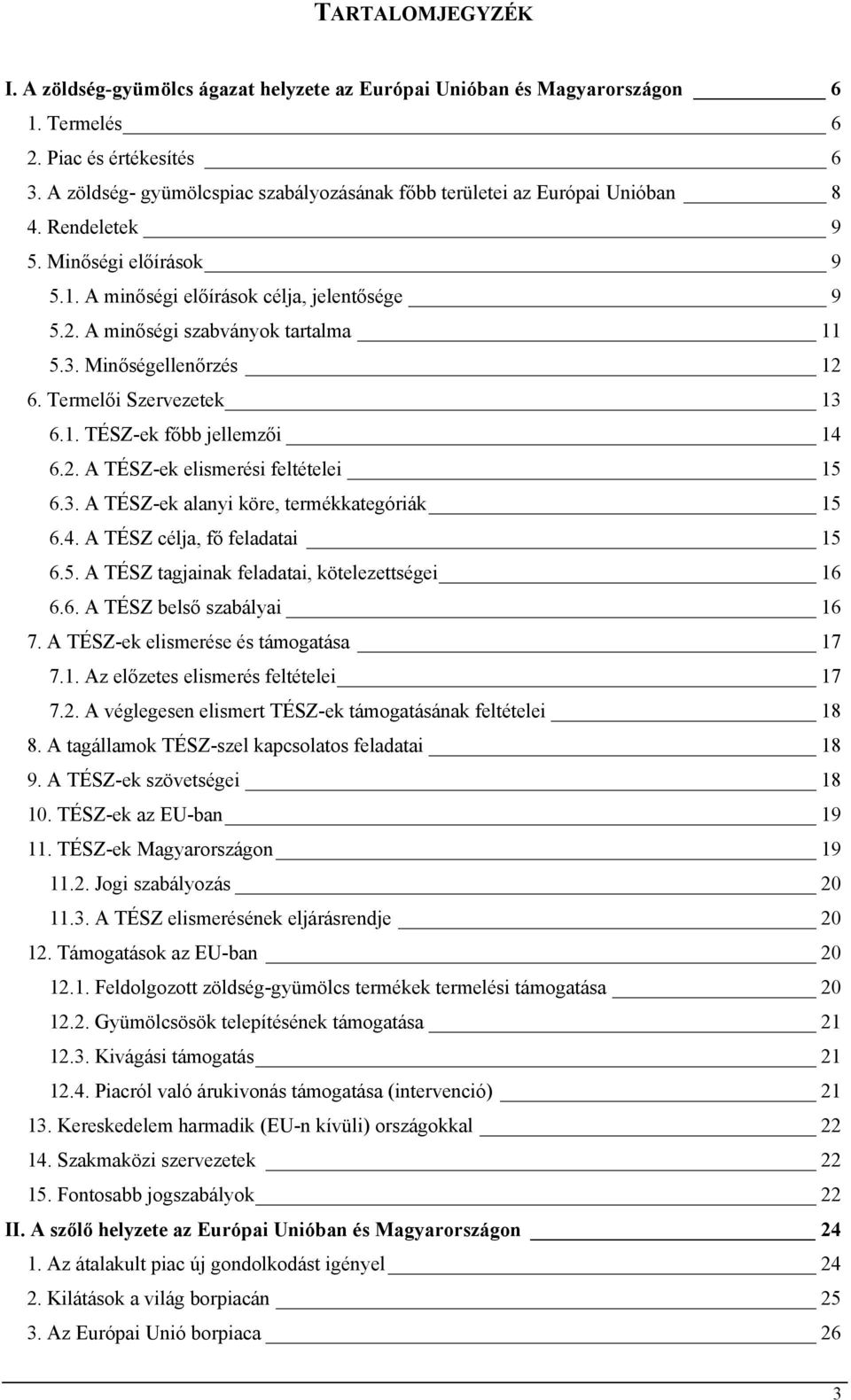 A minőségi szabványok tartalma 11 5.3. Minőségellenőrzés 12 6. Termelői Szervezetek 13 6.1. TÉSZ-ek főbb jellemzői 14 6.2. A TÉSZ-ek elismerési feltételei 15 6.3. A TÉSZ-ek alanyi köre, termékkategóriák 15 6.