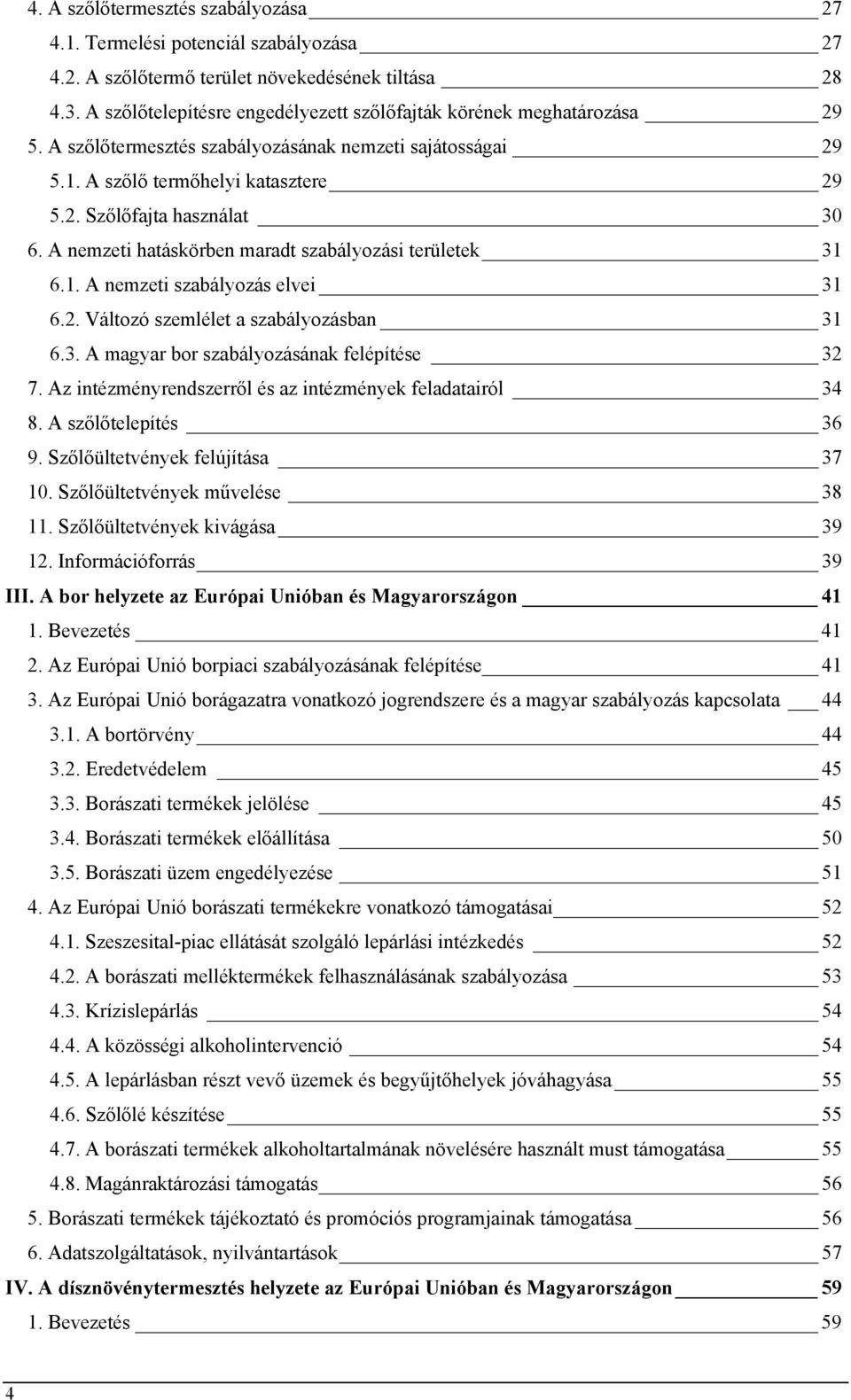 A nemzeti hatáskörben maradt szabályozási területek 31 6.1. A nemzeti szabályozás elvei 31 6.2. Változó szemlélet a szabályozásban 31 6.3. A magyar bor szabályozásának felépítése 32 7.