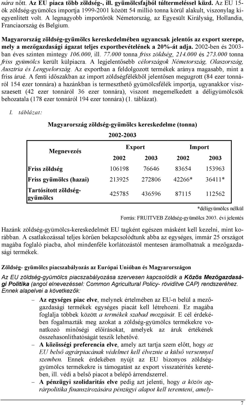 Magyarország zöldség-gyümölcs kereskedelmében ugyancsak jelentős az export szerepe, mely a mezőgazdasági ágazat teljes exportbevételének a 20%-át adja. 2002-ben és 2003- ban éves szinten mintegy 106.