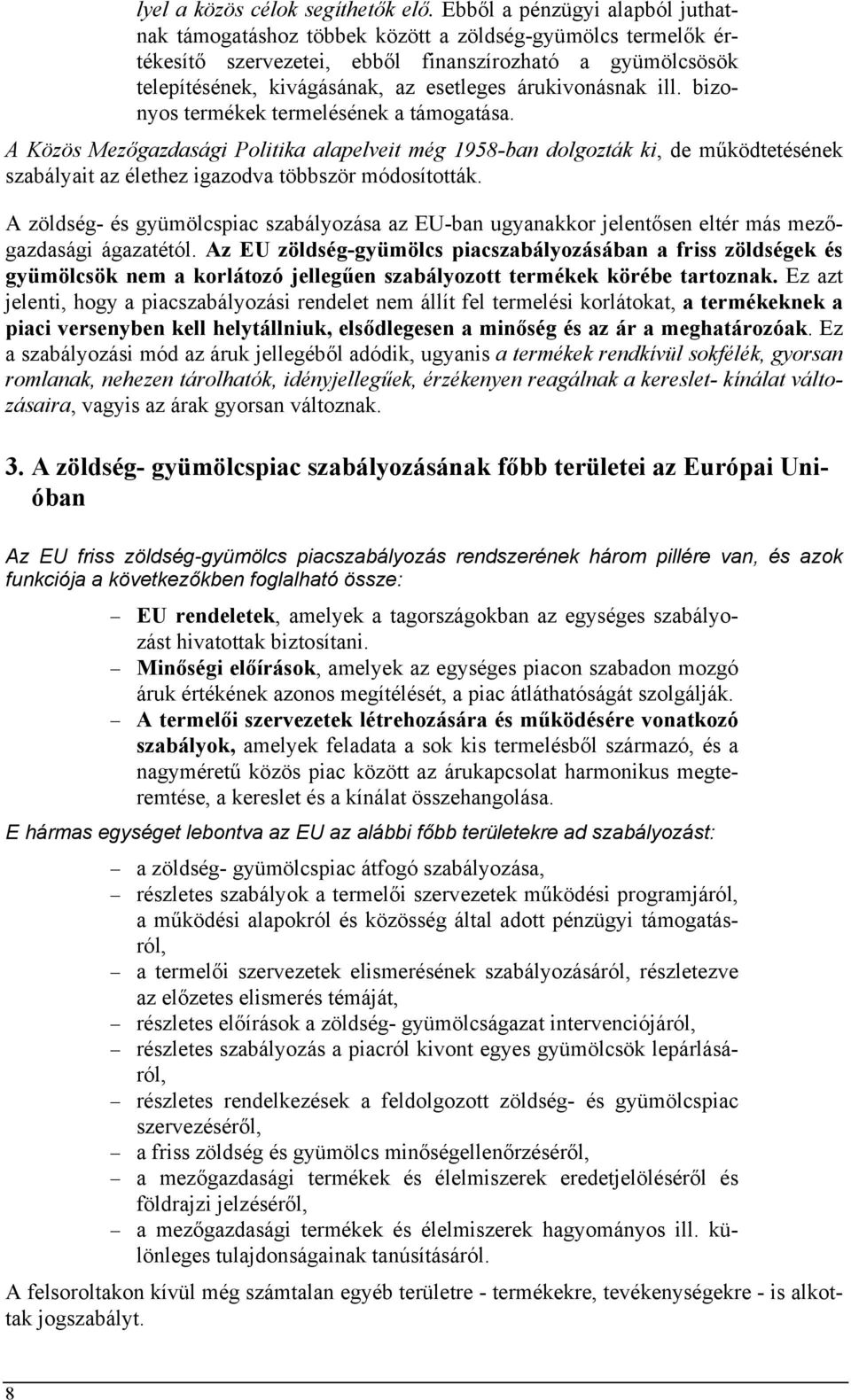 árukivonásnak ill. bizonyos termékek termelésének a támogatása.