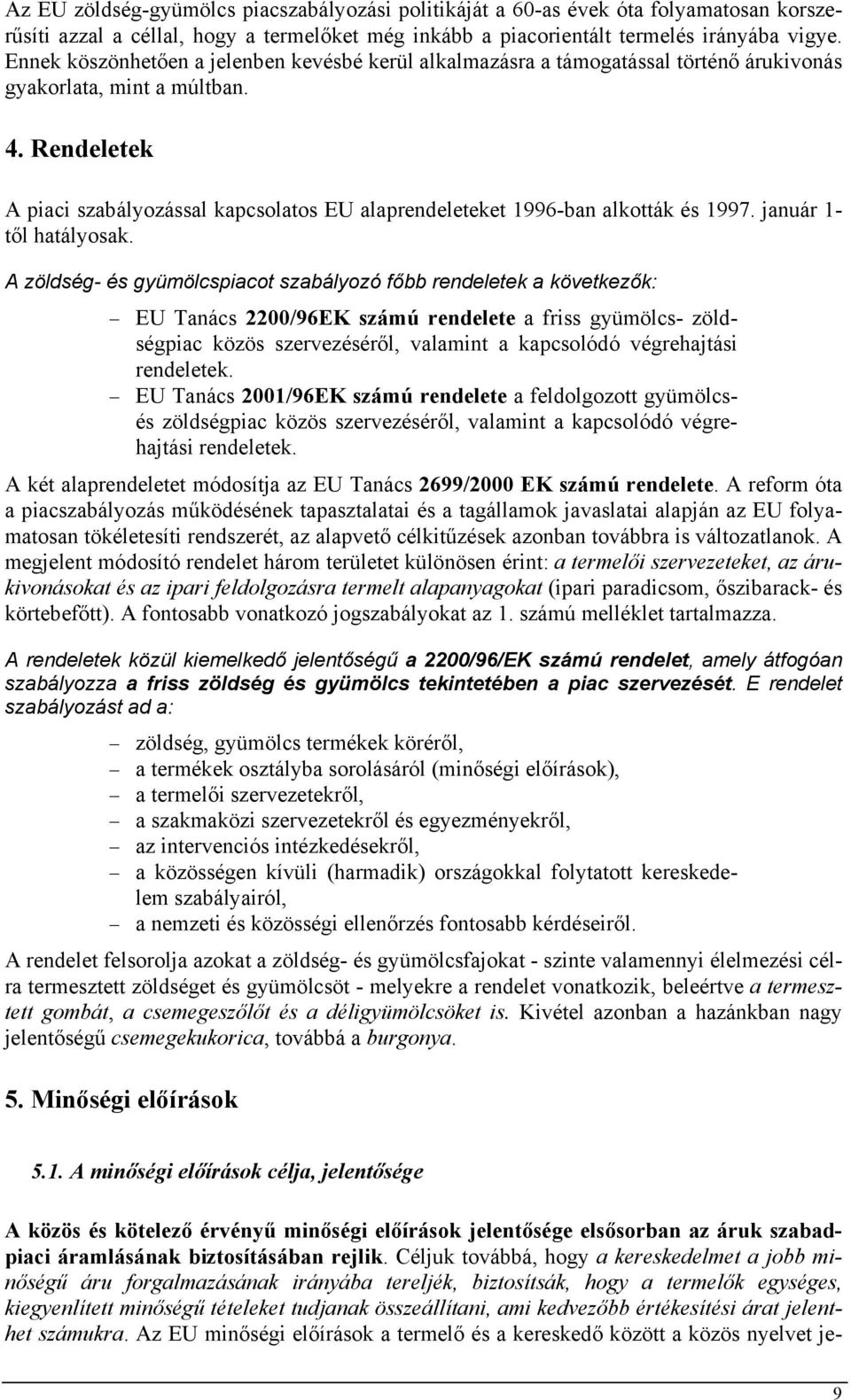 Rendeletek A piaci szabályozással kapcsolatos EU alaprendeleteket 1996-ban alkották és 1997. január 1- től hatályosak.