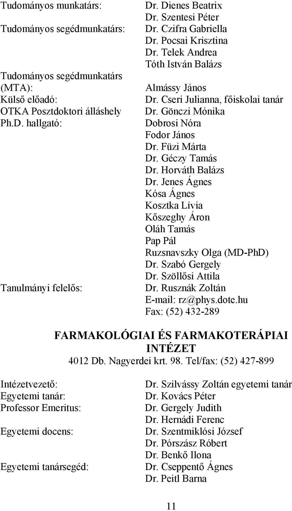 Füzi Márta Dr. Géczy Tamás Dr. Horváth Balázs Dr. Jenes Ágnes Kósa Ágnes Kosztka Lívia Kőszeghy Áron Oláh Tamás Pap Pál Ruzsnavszky Olga (MD-PhD) Dr. Szabó Gergely Dr. Szöllősi Attila Dr.