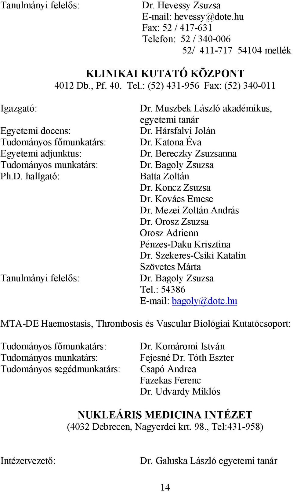 : (52) 431-956 Fax: (52) 340-011 Igazgató: Egyetemi docens: Tudományos főmunkatárs: Egyetemi adjunktus: Tudományos munkatárs: Ph.D. hallgató: Tanulmányi felelős: Dr.