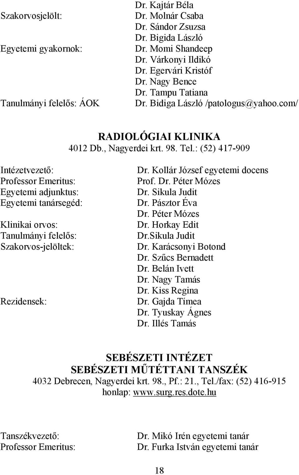 : (52) 417-909 Intézetvezető: Professor Emeritus: Egyetemi adjunktus: Egyetemi tanársegéd: Klinikai orvos: Tanulmányi felelős: Szakorvos-jelöltek: Rezidensek: Dr. Kollár József egyetemi docens Prof.